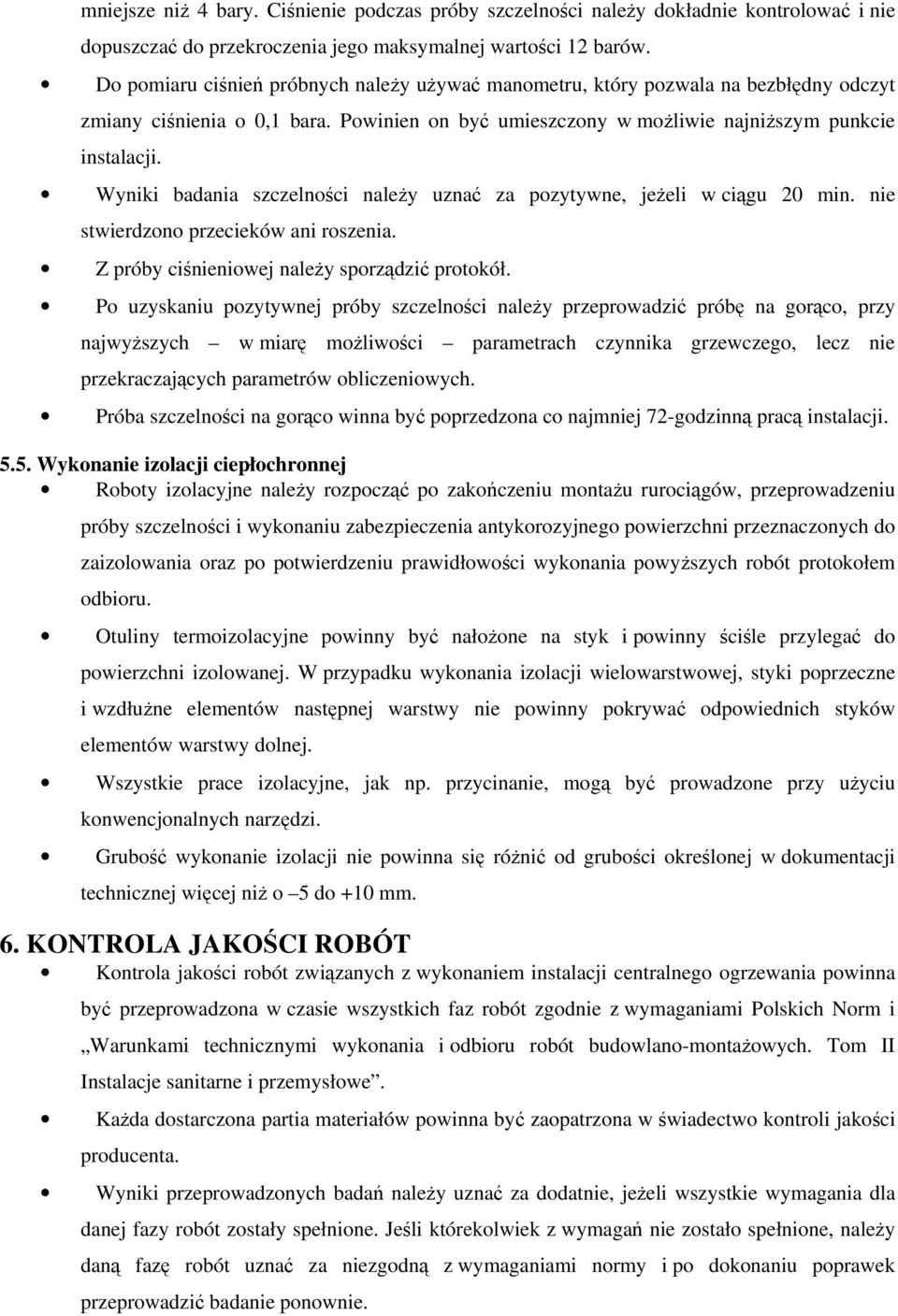 Wyniki badania szczelności należy uznać za pozytywne, jeżeli w ciągu 20 min. nie stwierdzono przecieków ani roszenia. Z próby ciśnieniowej należy sporządzić protokół.