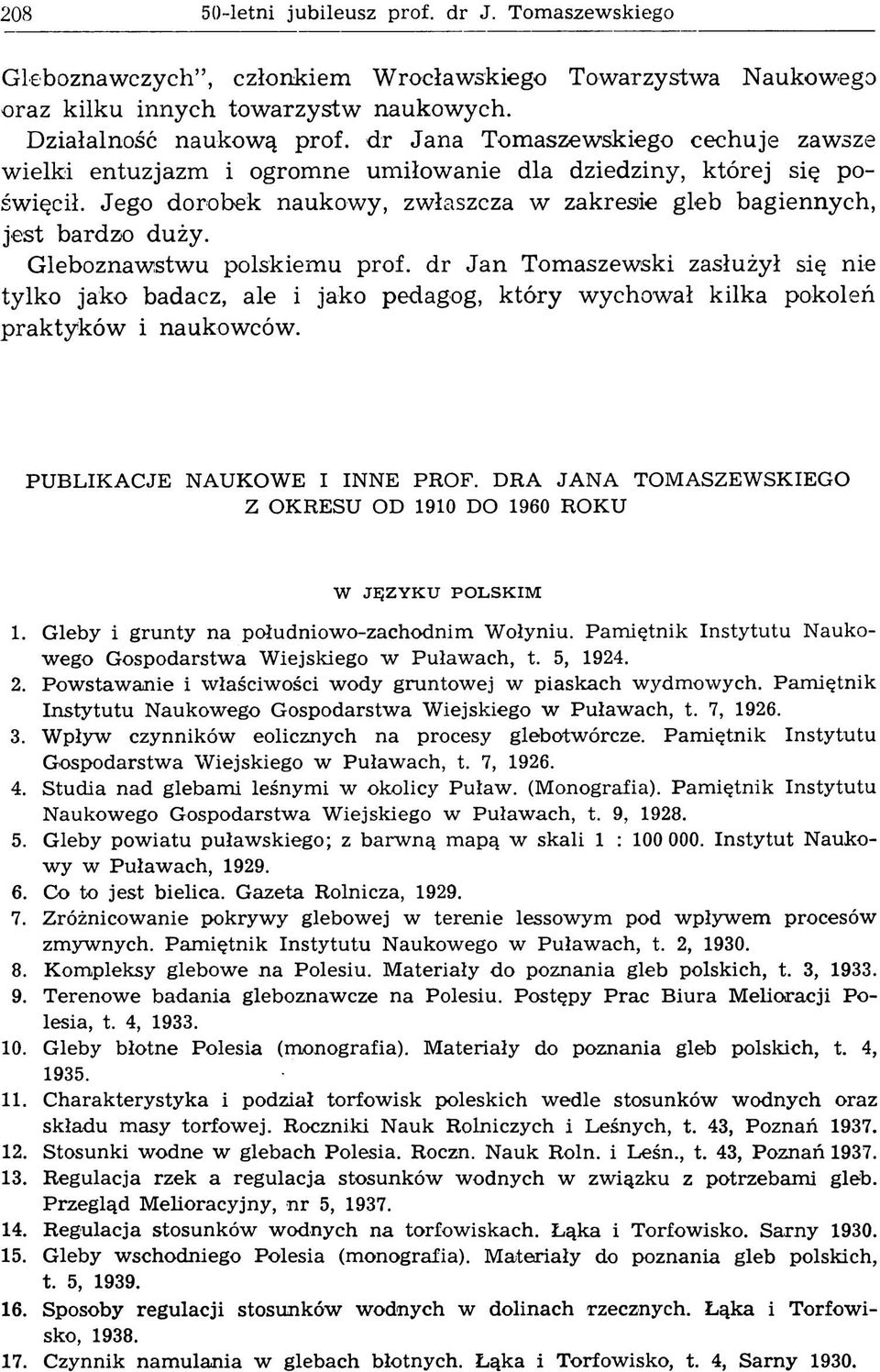 Jego dorobek naukowy, zwłaszcza w zakresie gleb bagiennych, jest bardzo duży.