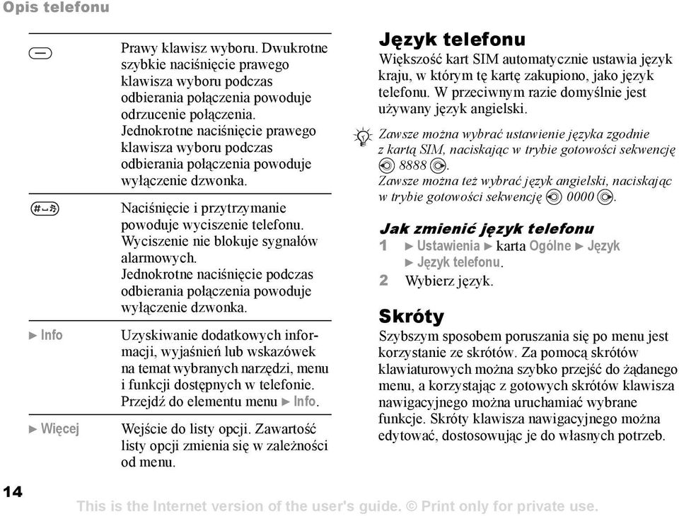 Wyciszenie nie blokuje sygnałów alarmowych. Jednokrotne naciśnięcie podczas odbierania połączenia powoduje wyłączenie dzwonka.