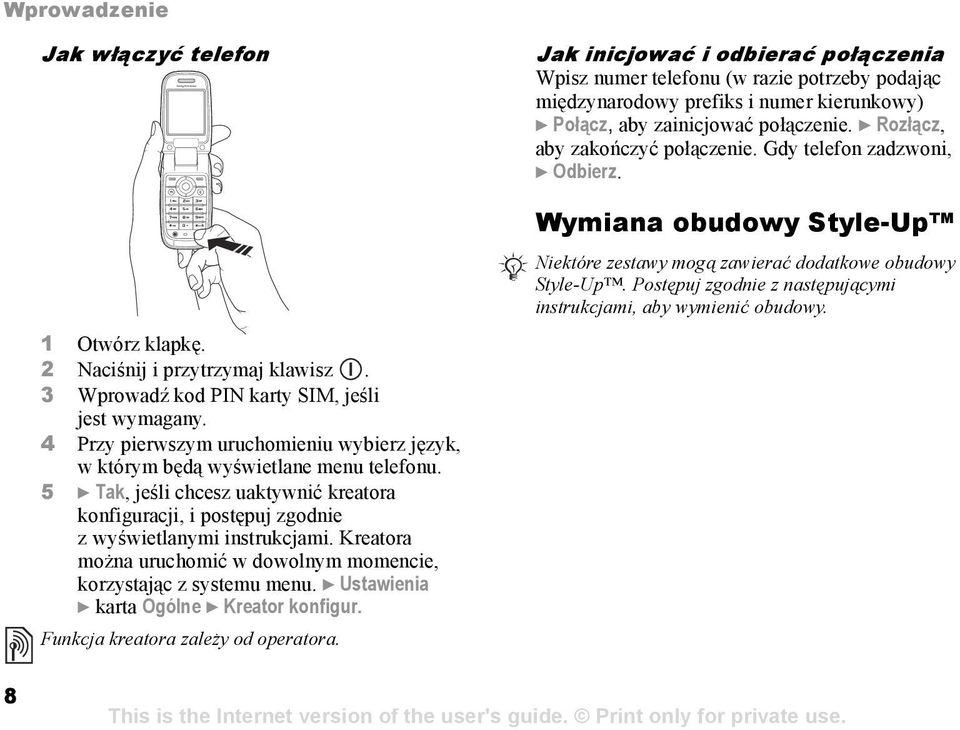 Kreatora można uruchomić w dowolnym momencie, korzystając z systemu menu. } Ustawienia } karta Ogólne } Kreator konfigur. Funkcja kreatora zależy od operatora.