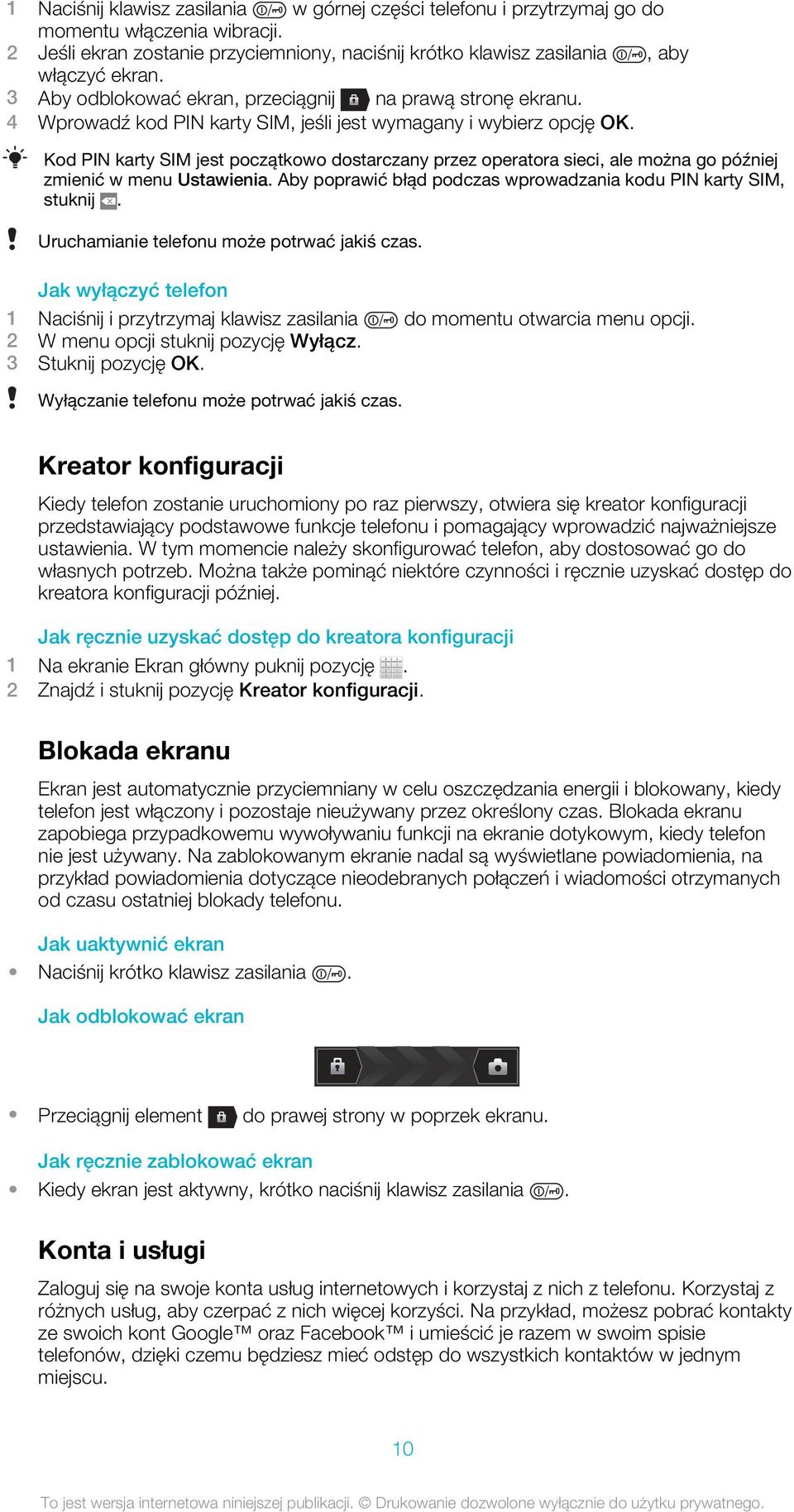 Kod PIN karty SIM jest początkowo dostarczany przez operatora sieci, ale można go później zmienić w menu Ustawienia. Aby poprawić błąd podczas wprowadzania kodu PIN karty SIM, stuknij.