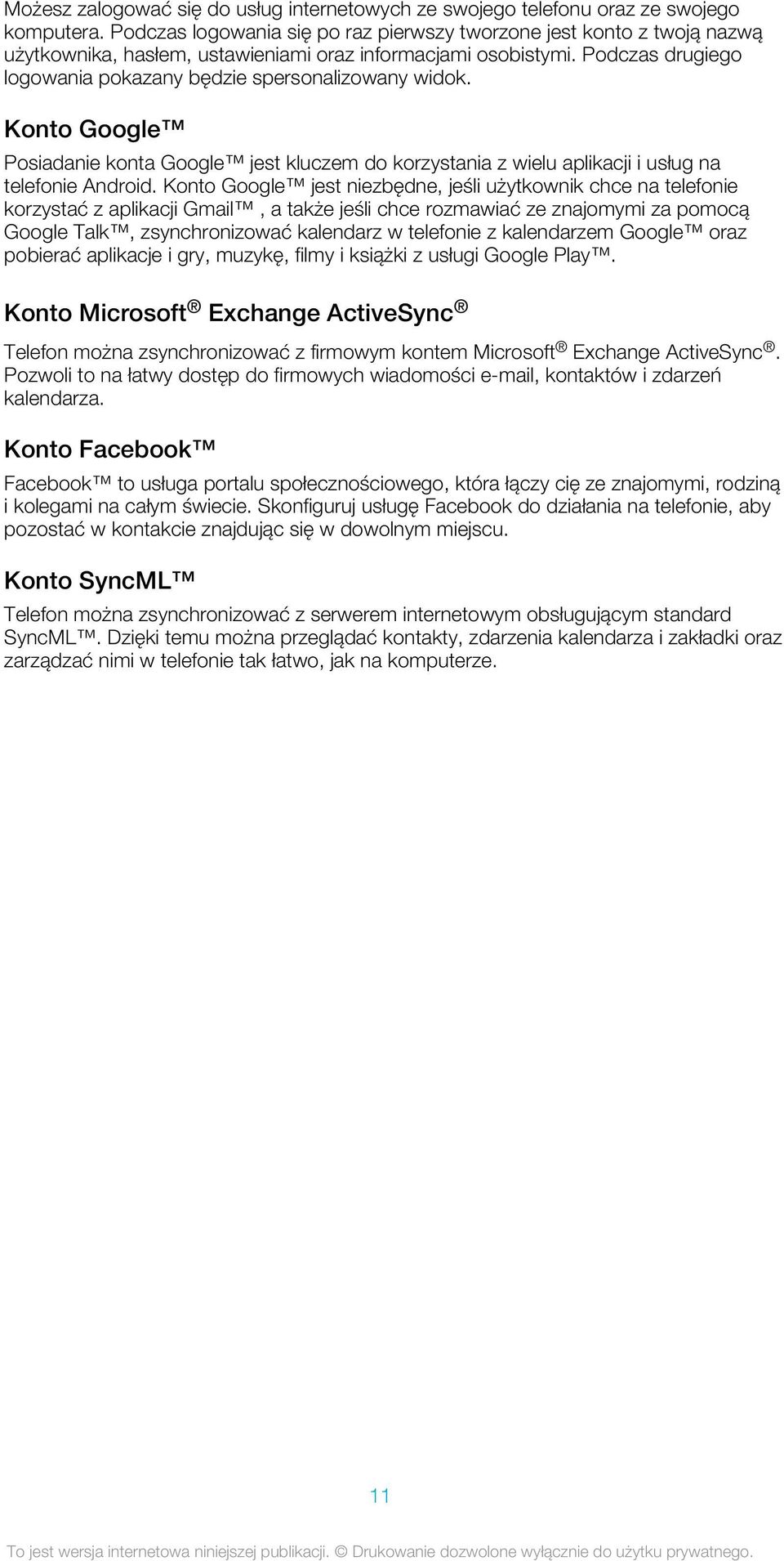 Podczas drugiego logowania pokazany będzie spersonalizowany widok. Konto Google Posiadanie konta Google jest kluczem do korzystania z wielu aplikacji i usług na telefonie Android.