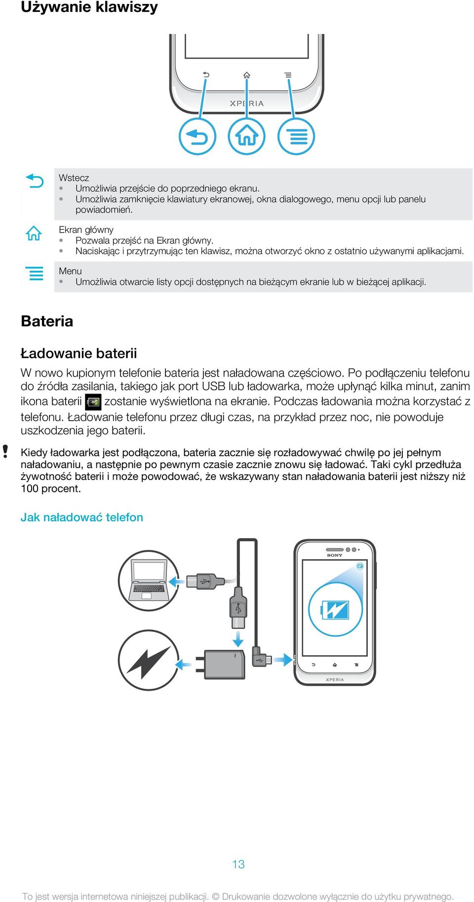 Menu Umożliwia otwarcie listy opcji dostępnych na bieżącym ekranie lub w bieżącej aplikacji. Bateria Ładowanie baterii W nowo kupionym telefonie bateria jest naładowana częściowo.