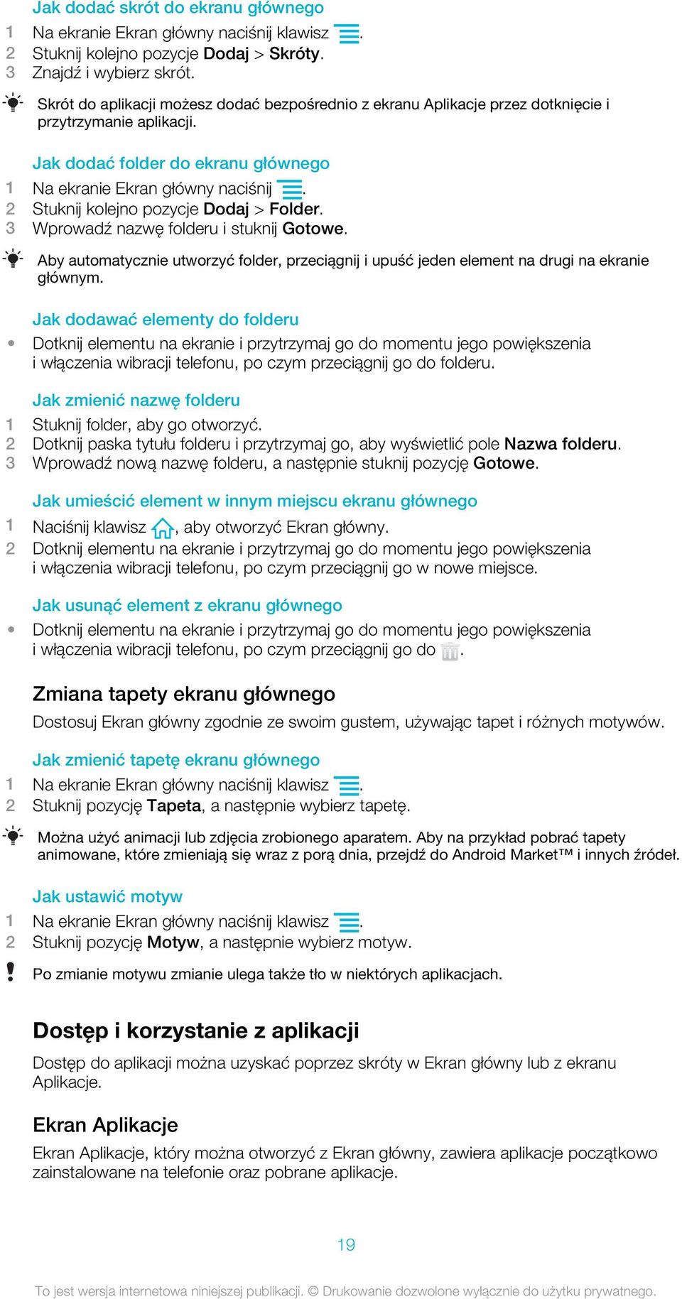 2 Stuknij kolejno pozycje Dodaj > Folder. 3 Wprowadź nazwę folderu i stuknij Gotowe. Aby automatycznie utworzyć folder, przeciągnij i upuść jeden element na drugi na ekranie głównym.