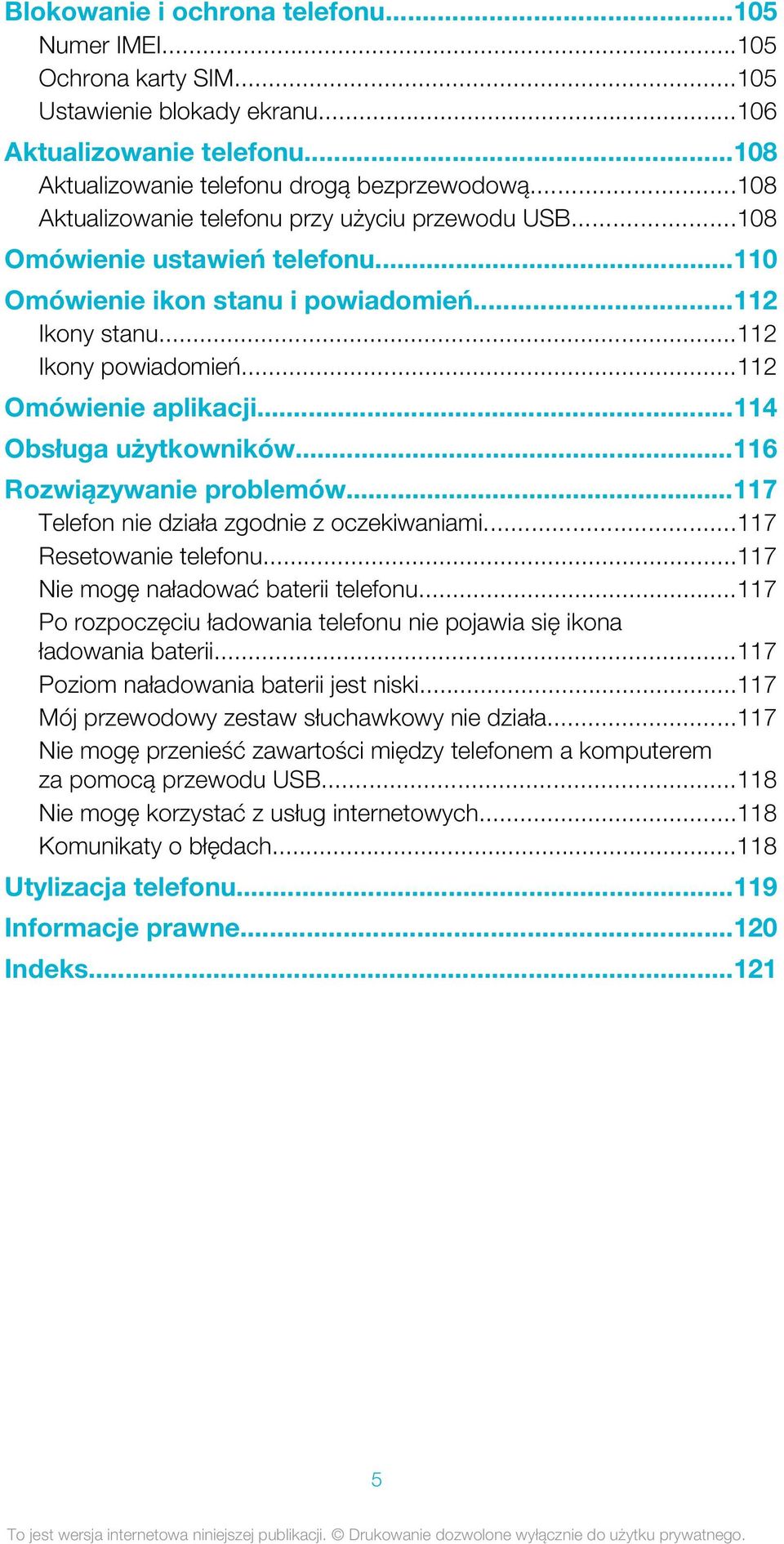 ..114 Obsługa użytkowników...116 Rozwiązywanie problemów...117 Telefon nie działa zgodnie z oczekiwaniami...117 Resetowanie telefonu...117 Nie mogę naładować baterii telefonu.