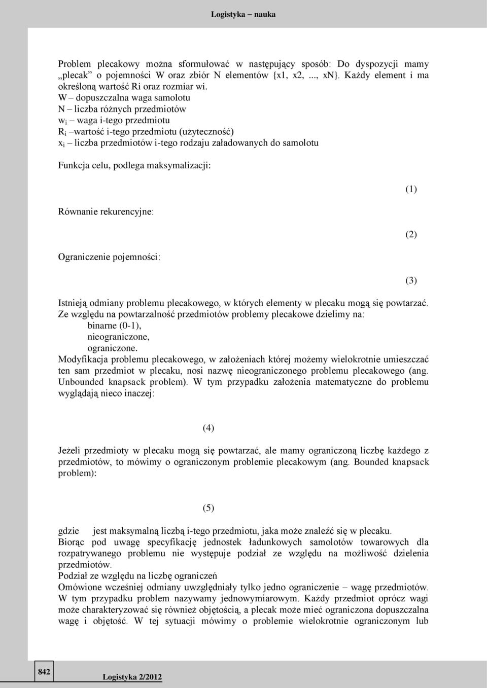 W dopuszczalna waga samolotu N liczba różnych przedmiotów w i waga i-tego przedmiotu R i wartość i-tego przedmiotu (użyteczność) x i liczba przedmiotów i-tego rodzaju załadowanych do samolotu Funkcja