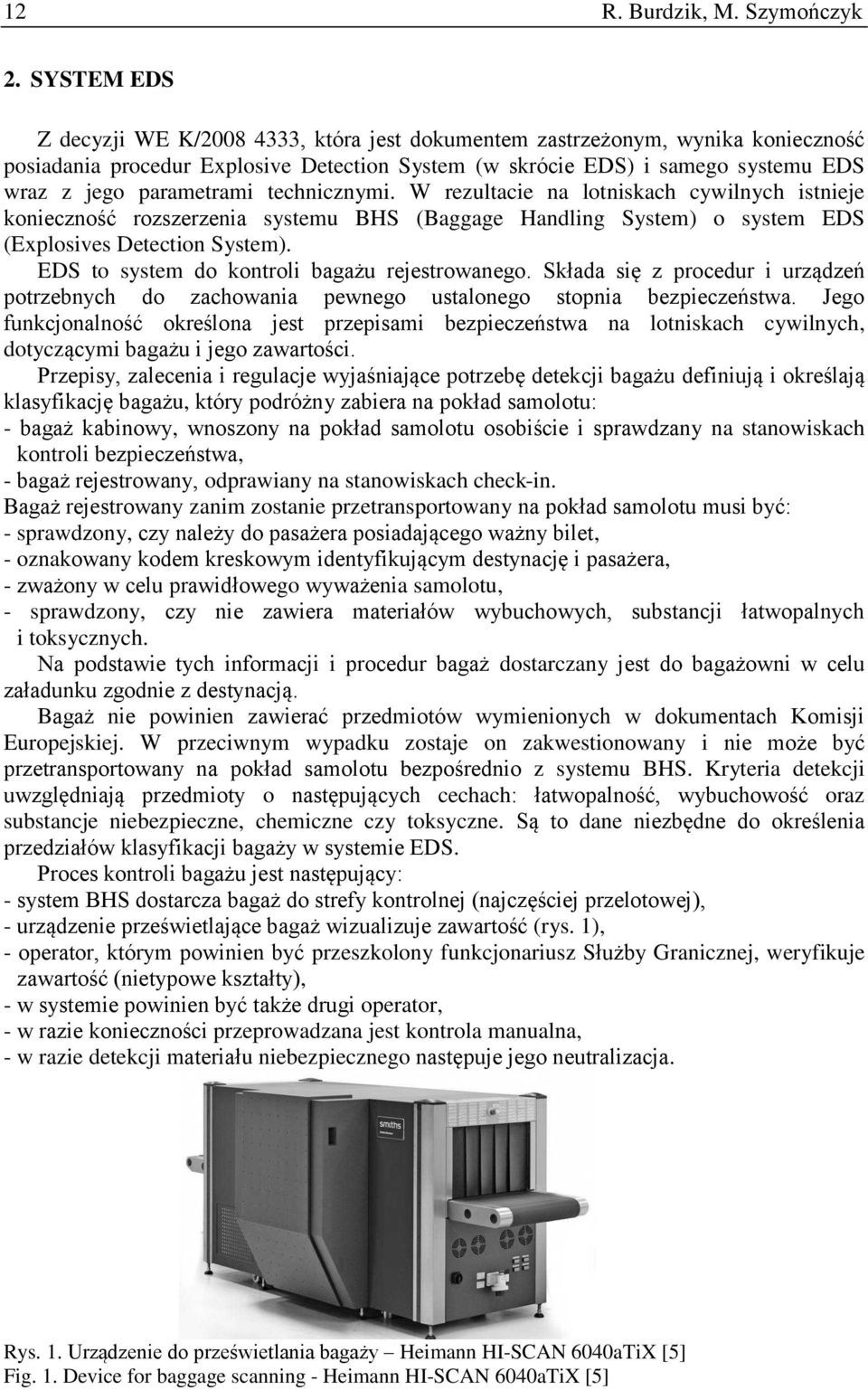 technicznymi. W rezultacie na lotniskach cywilnych istnieje konieczność rozszerzenia systemu BHS (Baggage Handling System) o system EDS (Explosives Detection System).