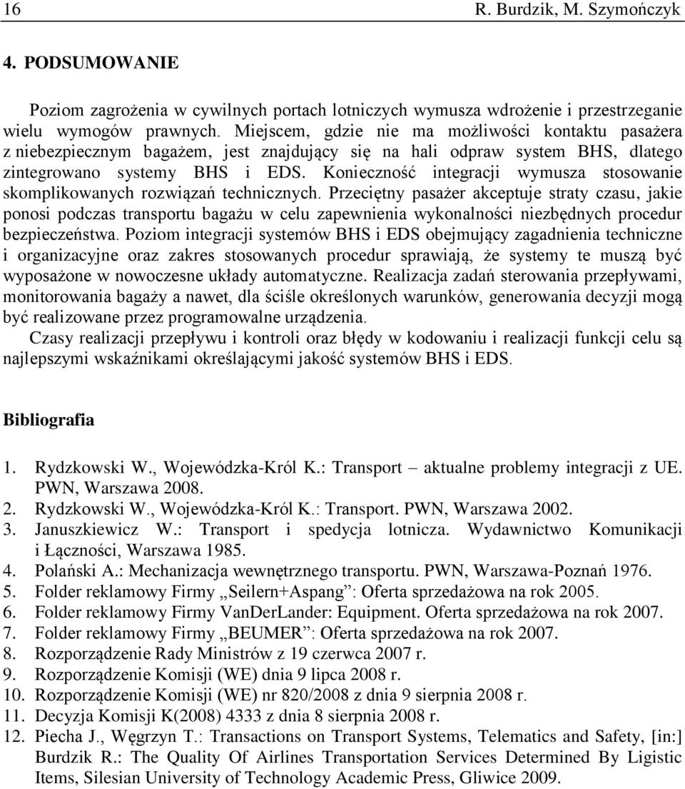 Konieczność integracji wymusza stosowanie skomplikowanych rozwiązań technicznych.