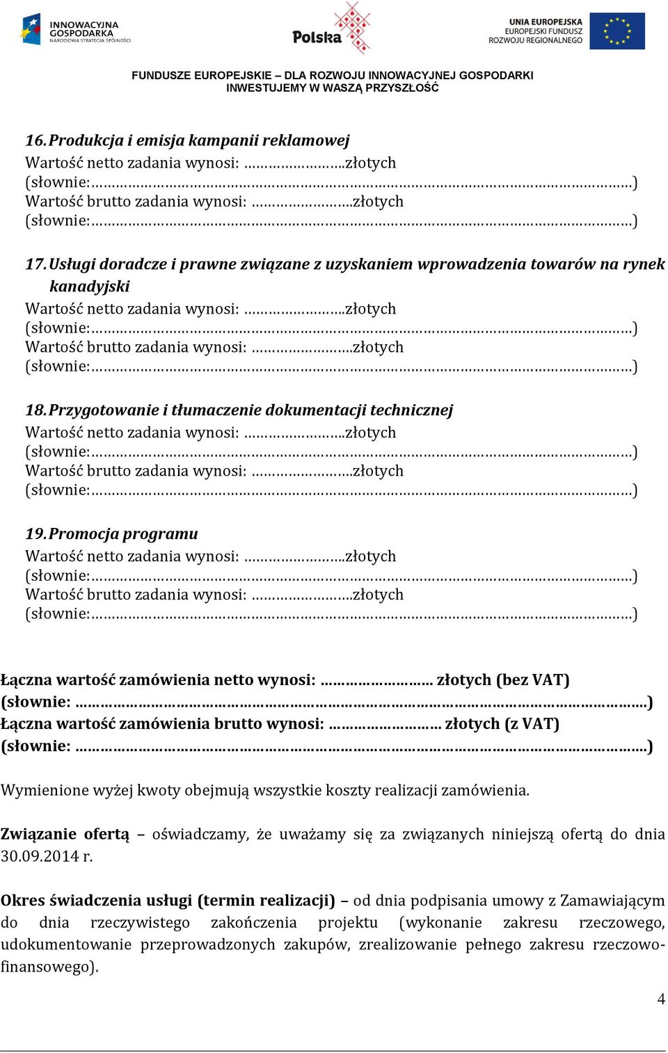 ) Wymienione wyżej kwoty obejmują wszystkie koszty realizacji zamówienia. Związanie ofertą oświadczamy, że uważamy się za związanych niniejszą ofertą do dnia 30.09.2014 r.