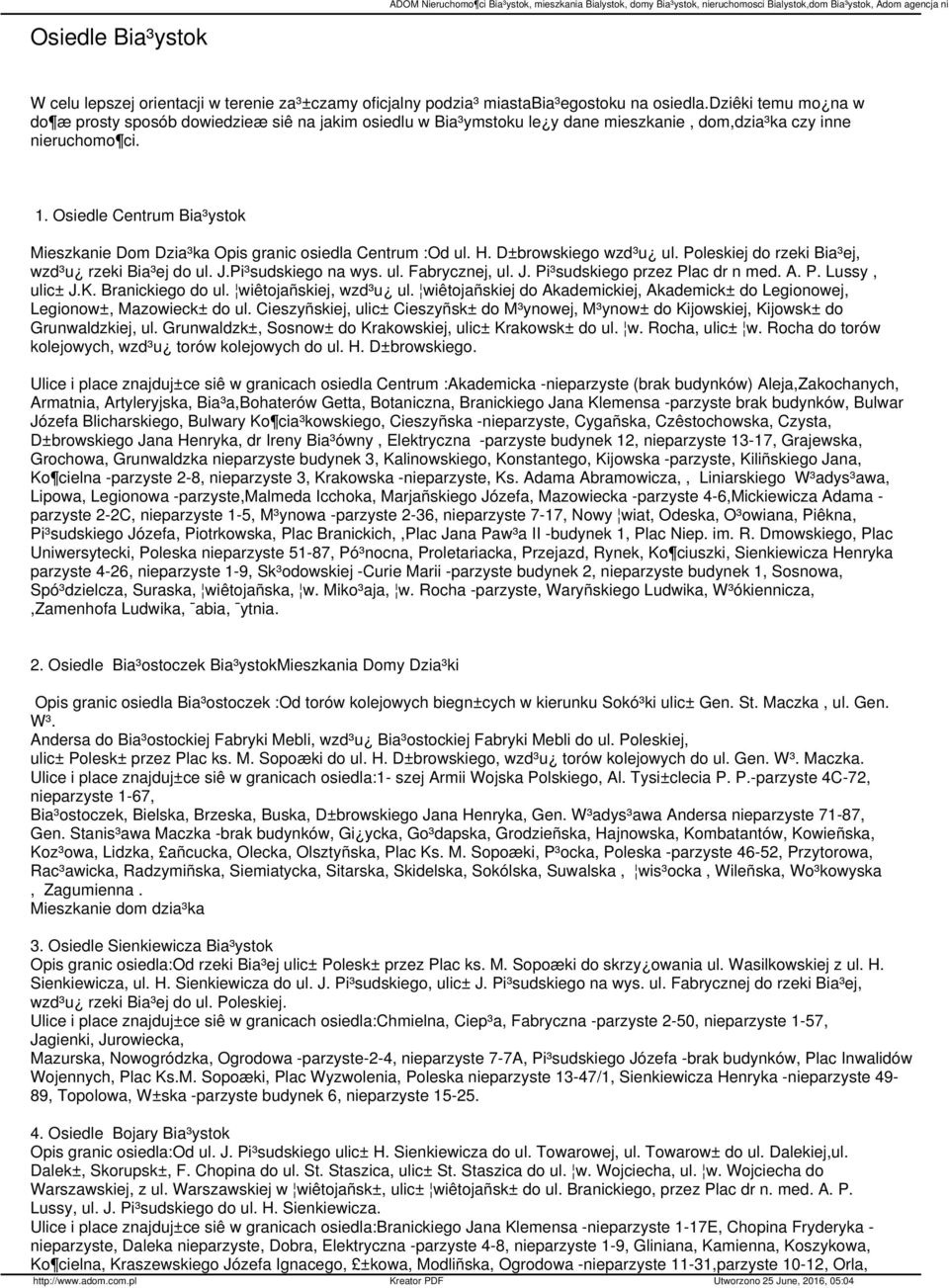 Osiedle Centrum Bia³ystok Mieszkanie Dom Dzia³ka Opis granic osiedla Centrum :Od ul. H. D±browskiego wzd³u ul. Poleskiej do rzeki Bia³ej, wzd³u rzeki Bia³ej do ul. J.Pi³sudskiego na wys. ul. Fabrycznej, ul.