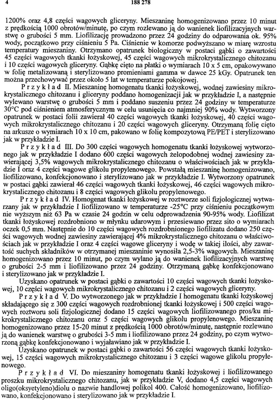 Liofilizację prowadzono przez 24 godziny do odparowania ok. 95% wody, początkowo przy ciśnieniu 5 Pa. Ciśnienie w komorze podwyższano w miarę wzrostu temperatury mieszaniny.