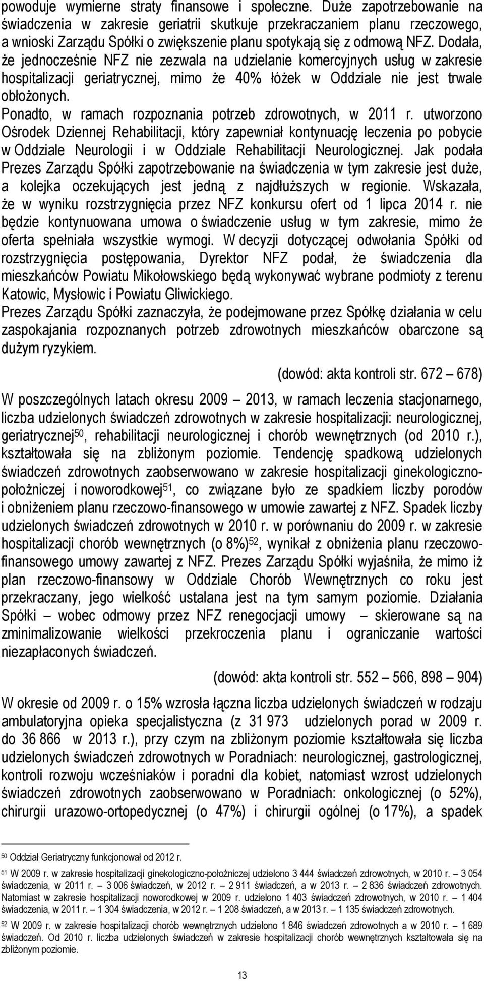 Dodała, że jednocześnie NFZ nie zezwala na udzielanie komercyjnych usług w zakresie hospitalizacji geriatrycznej, mimo że 40% łóżek w Oddziale nie jest trwale obłożonych.