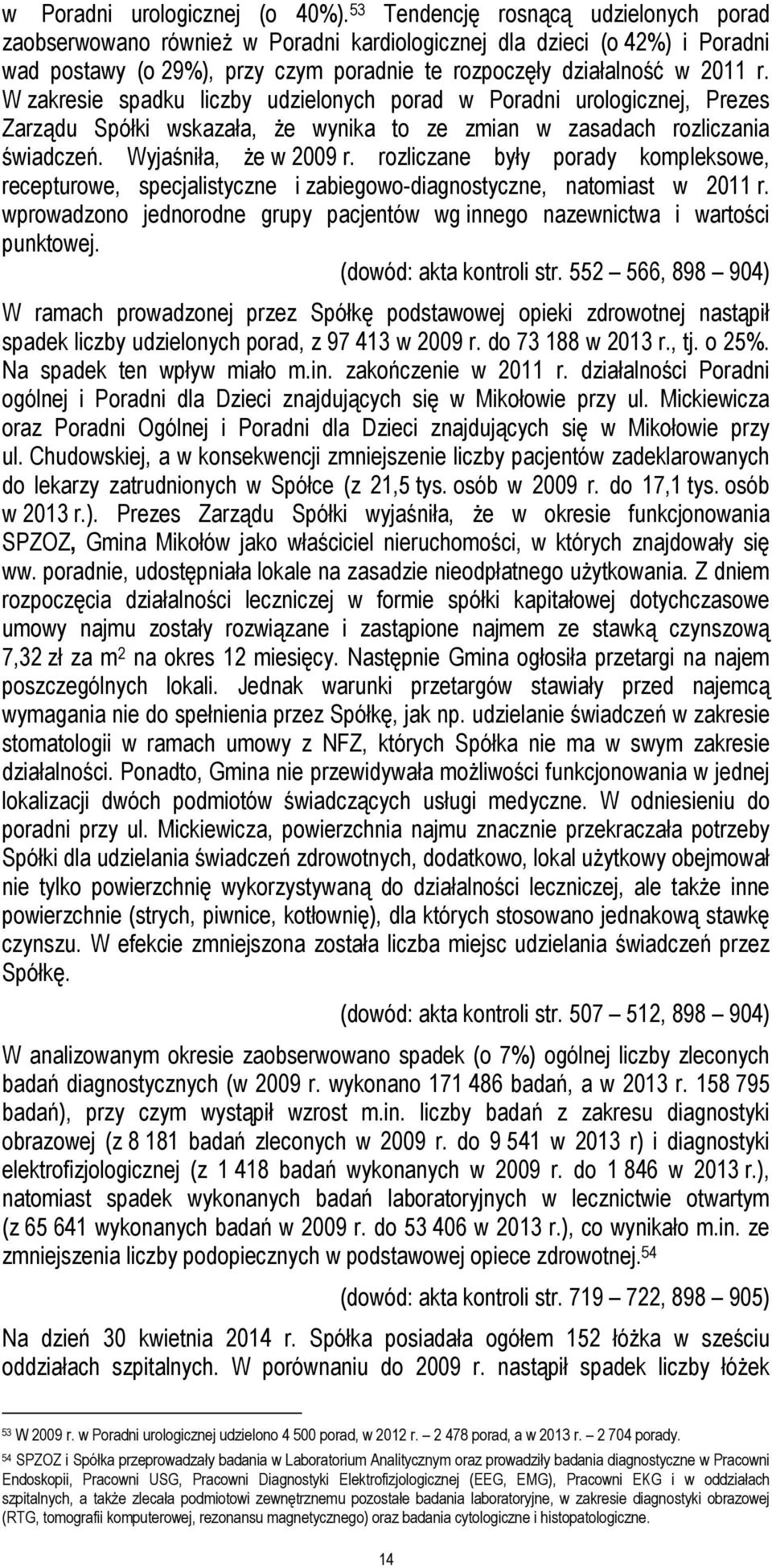 W zakresie spadku liczby udzielonych porad w Poradni urologicznej, Prezes Zarządu Spółki wskazała, że wynika to ze zmian w zasadach rozliczania świadczeń. Wyjaśniła, że w 2009 r.