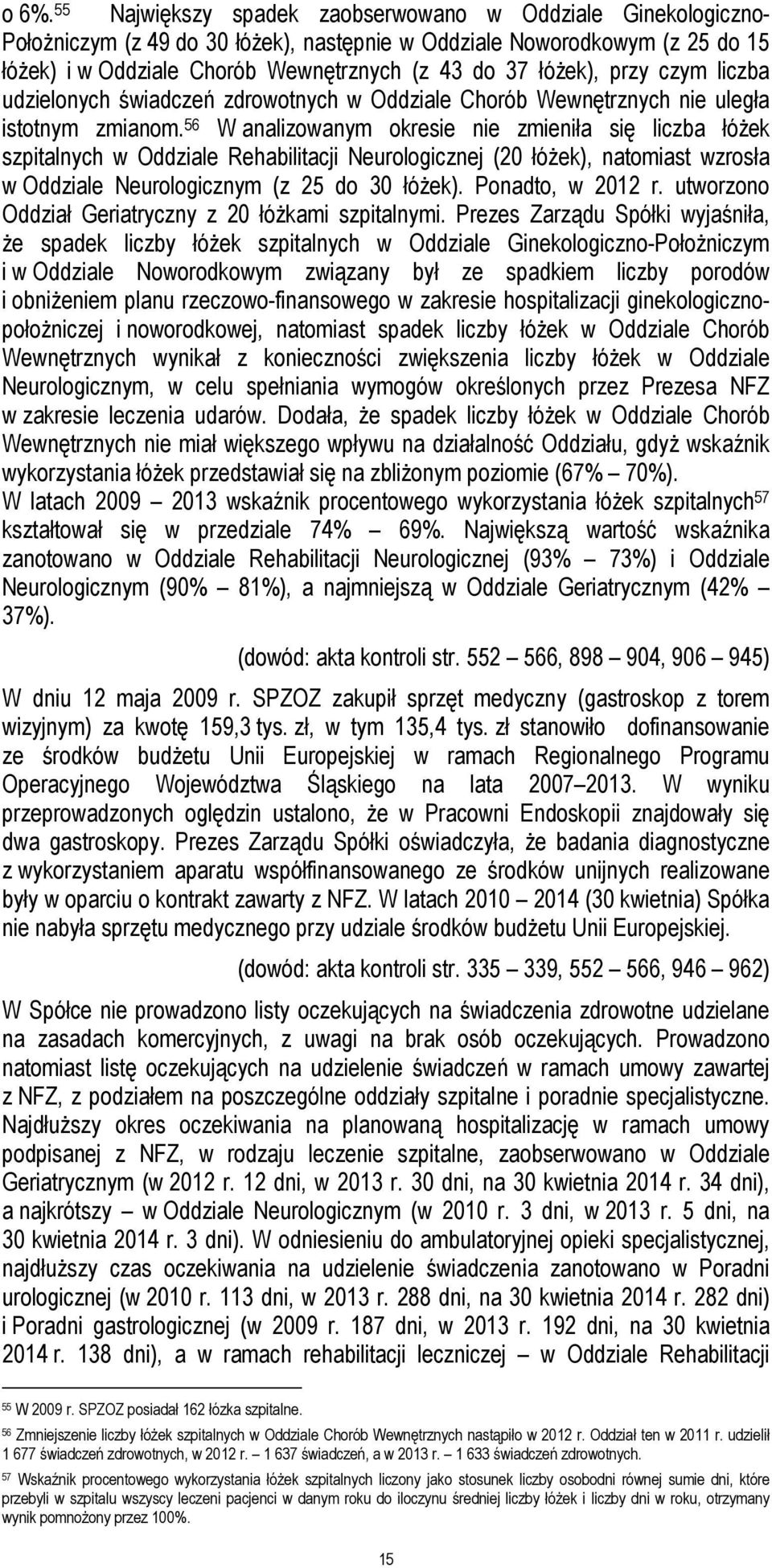 56 W analizowanym okresie nie zmieniła się liczba łóżek szpitalnych w Oddziale Rehabilitacji Neurologicznej (20 łóżek), natomiast wzrosła w Oddziale Neurologicznym (z 25 do 30 łóżek).