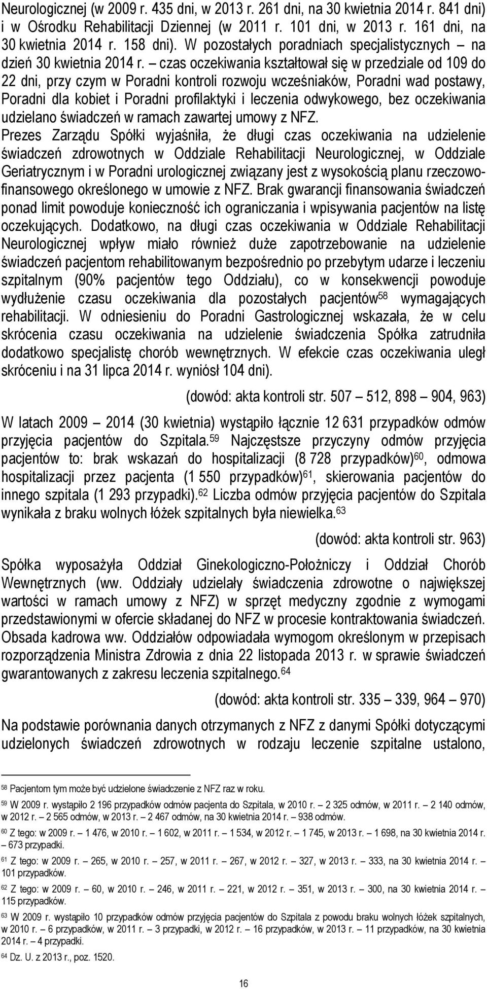 czas oczekiwania kształtował się w przedziale od 109 do 22 dni, przy czym w Poradni kontroli rozwoju wcześniaków, Poradni wad postawy, Poradni dla kobiet i Poradni profilaktyki i leczenia odwykowego,