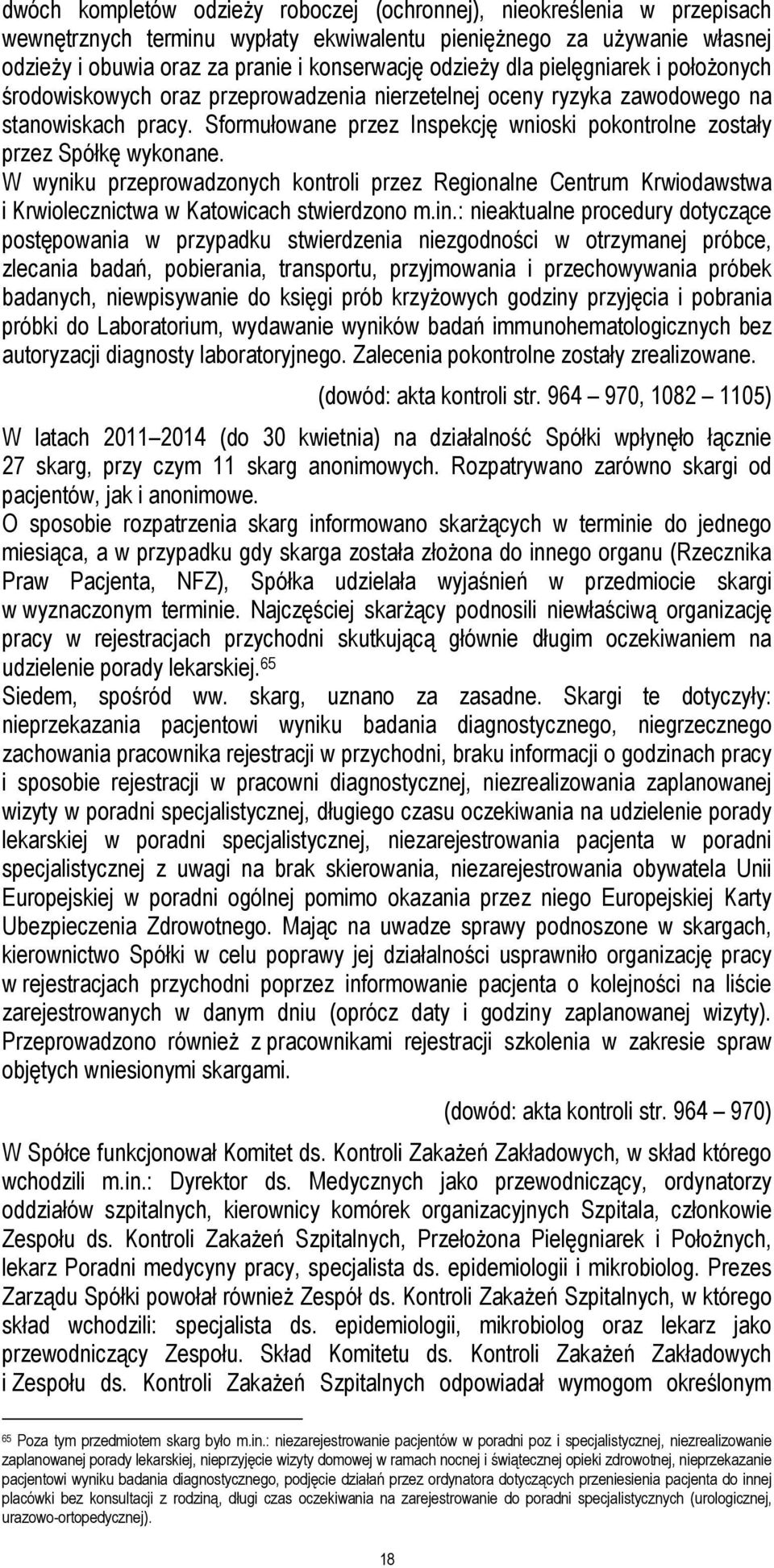 Sformułowane przez Inspekcję wnioski pokontrolne zostały przez Spółkę wykonane. W wyniku przeprowadzonych kontroli przez Regionalne Centrum Krwiodawstwa i Krwiolecznictwa w Katowicach stwierdzono m.