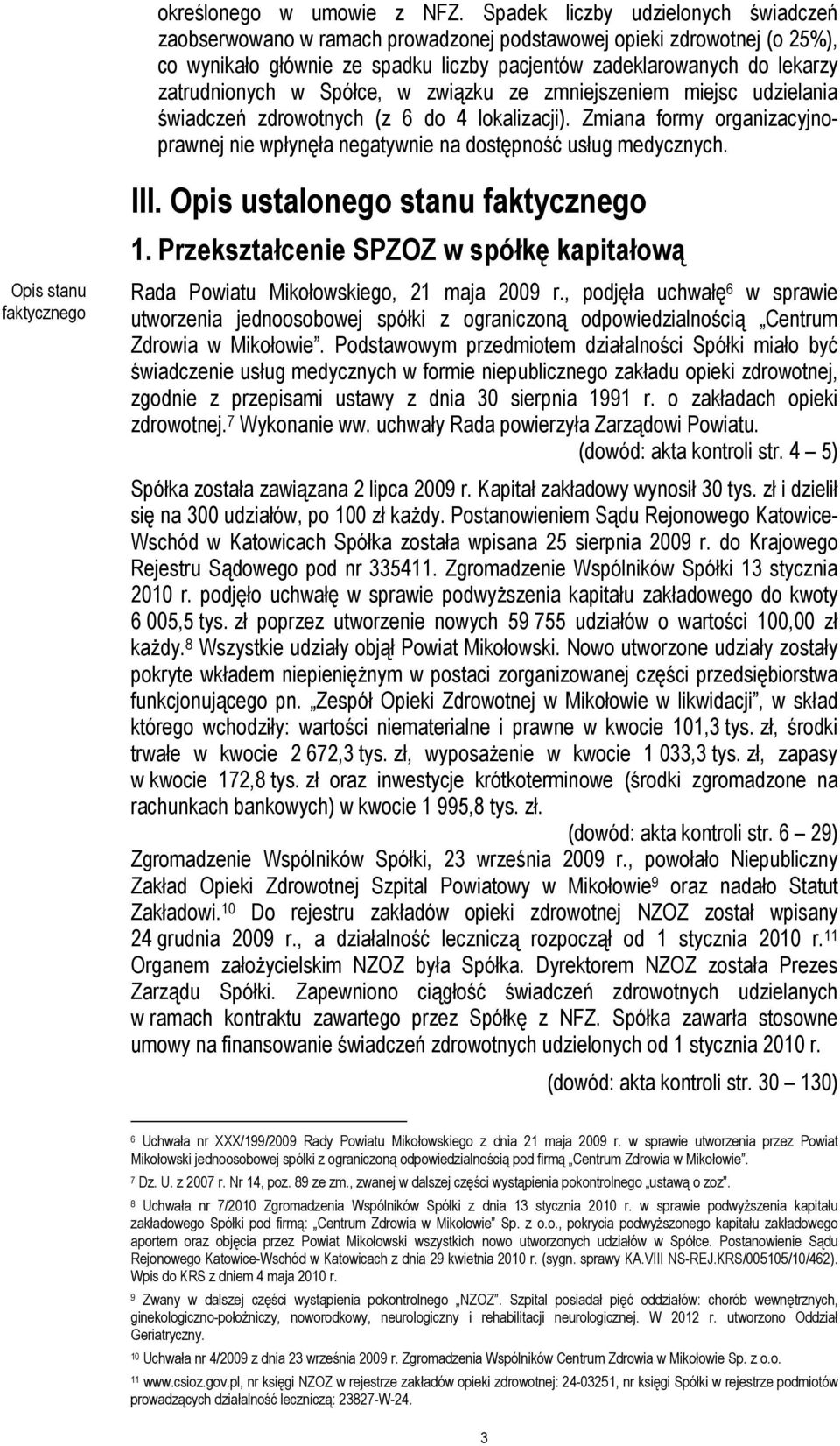 Spółce, w związku ze zmniejszeniem miejsc udzielania świadczeń zdrowotnych (z 6 do 4 lokalizacji). Zmiana formy organizacyjnoprawnej nie wpłynęła negatywnie na dostępność usług medycznych.