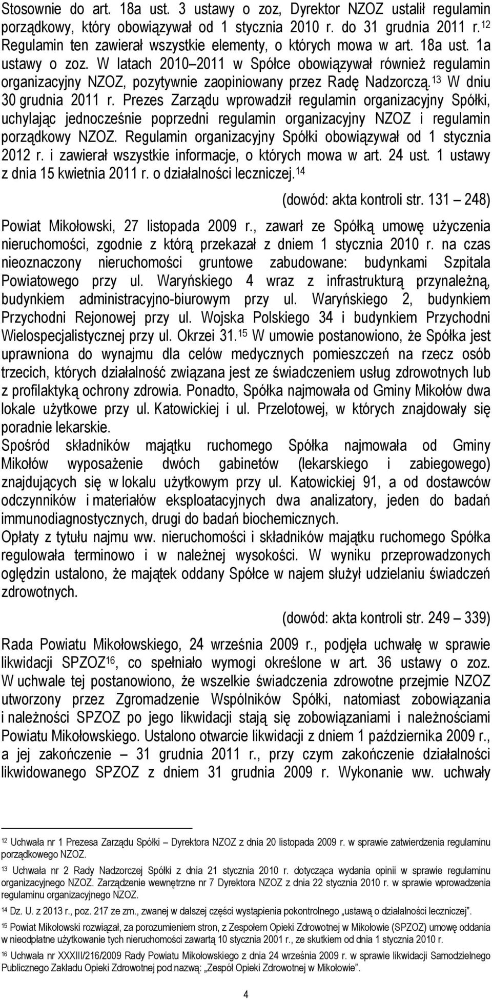 W latach 2010 2011 w Spółce obowiązywał również regulamin organizacyjny NZOZ, pozytywnie zaopiniowany przez Radę Nadzorczą. 13 W dniu 30 grudnia 2011 r.