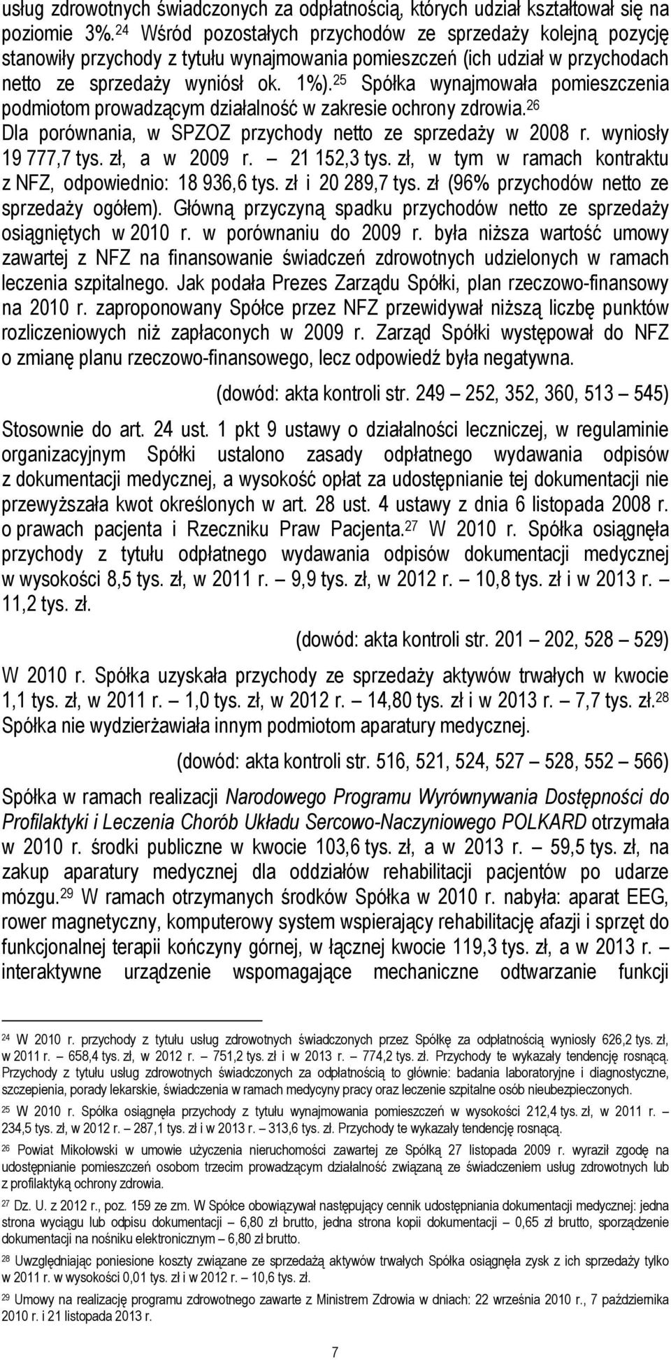 25 Spółka wynajmowała pomieszczenia podmiotom prowadzącym działalność w zakresie ochrony zdrowia. 26 Dla porównania, w SPZOZ przychody netto ze sprzedaży w 2008 r. wyniosły 19 777,7 tys.