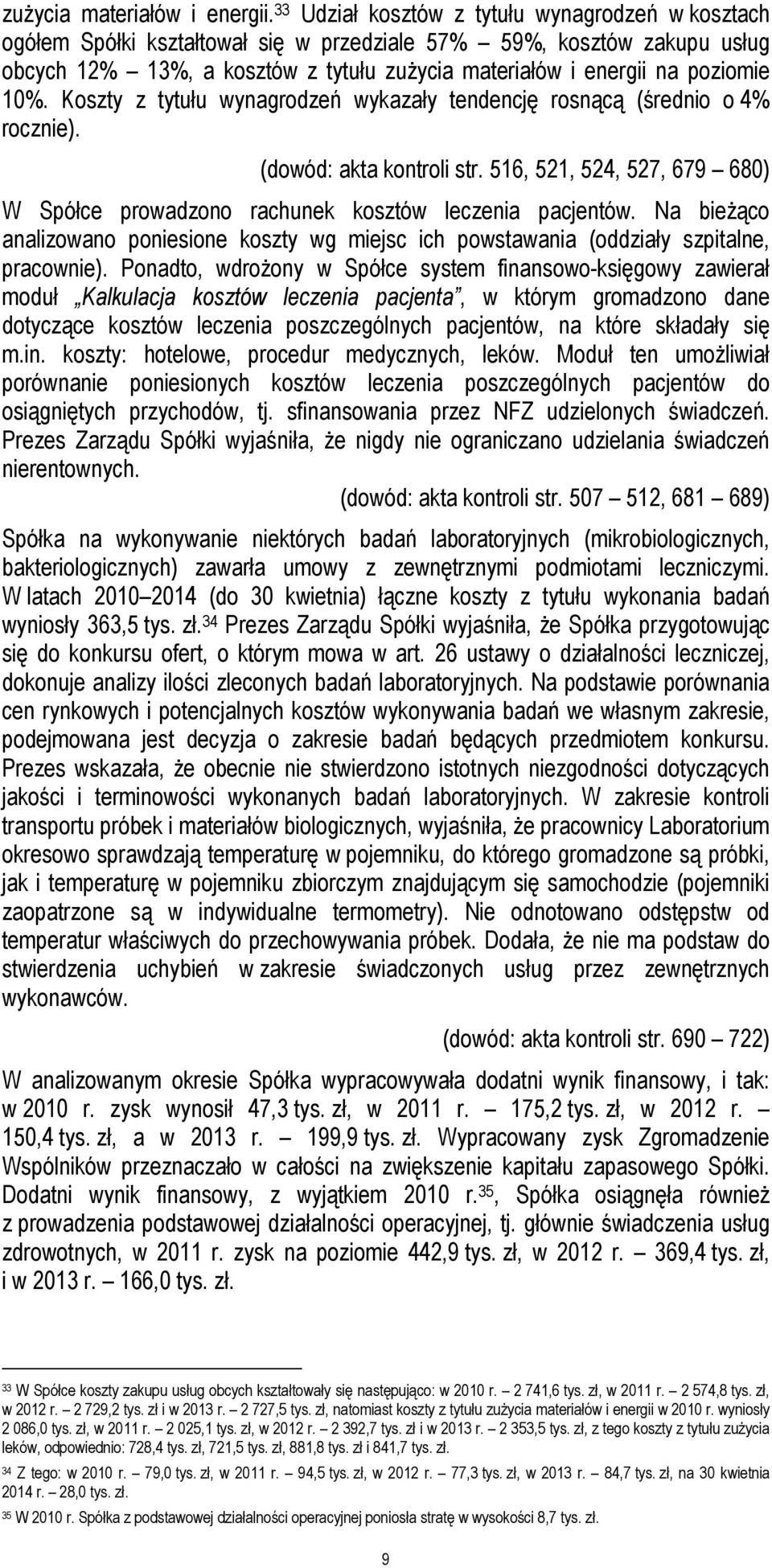 10%. Koszty z tytułu wynagrodzeń wykazały tendencję rosnącą (średnio o 4% rocznie). (dowód: akta kontroli str. 516, 521, 524, 527, 679 680) W Spółce prowadzono rachunek kosztów leczenia pacjentów.