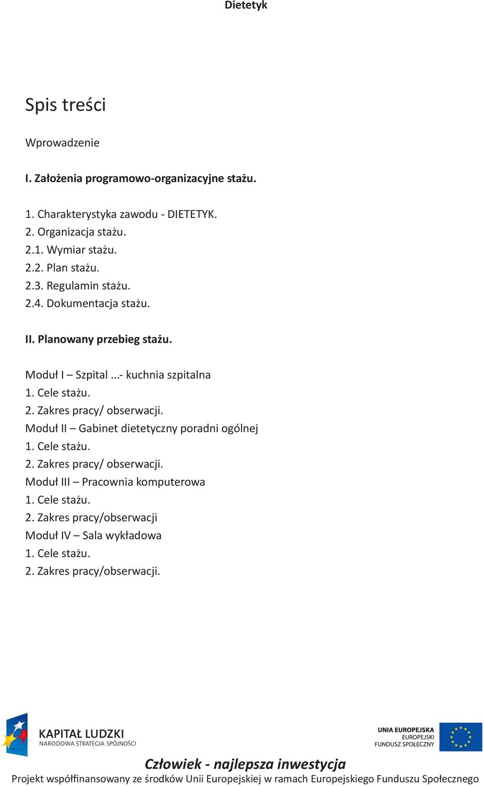 Cele stażu. 2. Zakres pracy/ obserwacji. Moduł II Gabinet dietetyczny poradni ogólnej 1. Cele stażu. 2. Zakres pracy/ obserwacji. Moduł III Pracownia komputerowa 1.