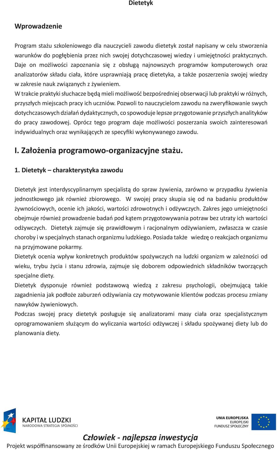 związanych z żywieniem. W trakcie praktyki słuchacze będą mieli możliwość bezpośredniej obserwacji lub praktyki w różnych, przyszłych miejscach pracy ich uczniów.