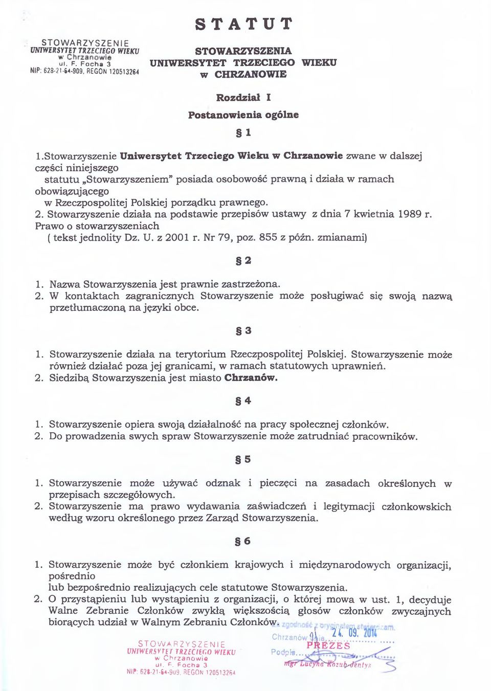 porządku prawnego. 2. Stowarzyszenie działa na podstawie przepisów ustawy z dnia 7 kwietnia 1989 r. Prawo o stowarzyszeniach ( tekst jednolity Dz. U. z 2001 r. Nr 79, poz. 855 z późn. zmianami) 1 2 1.