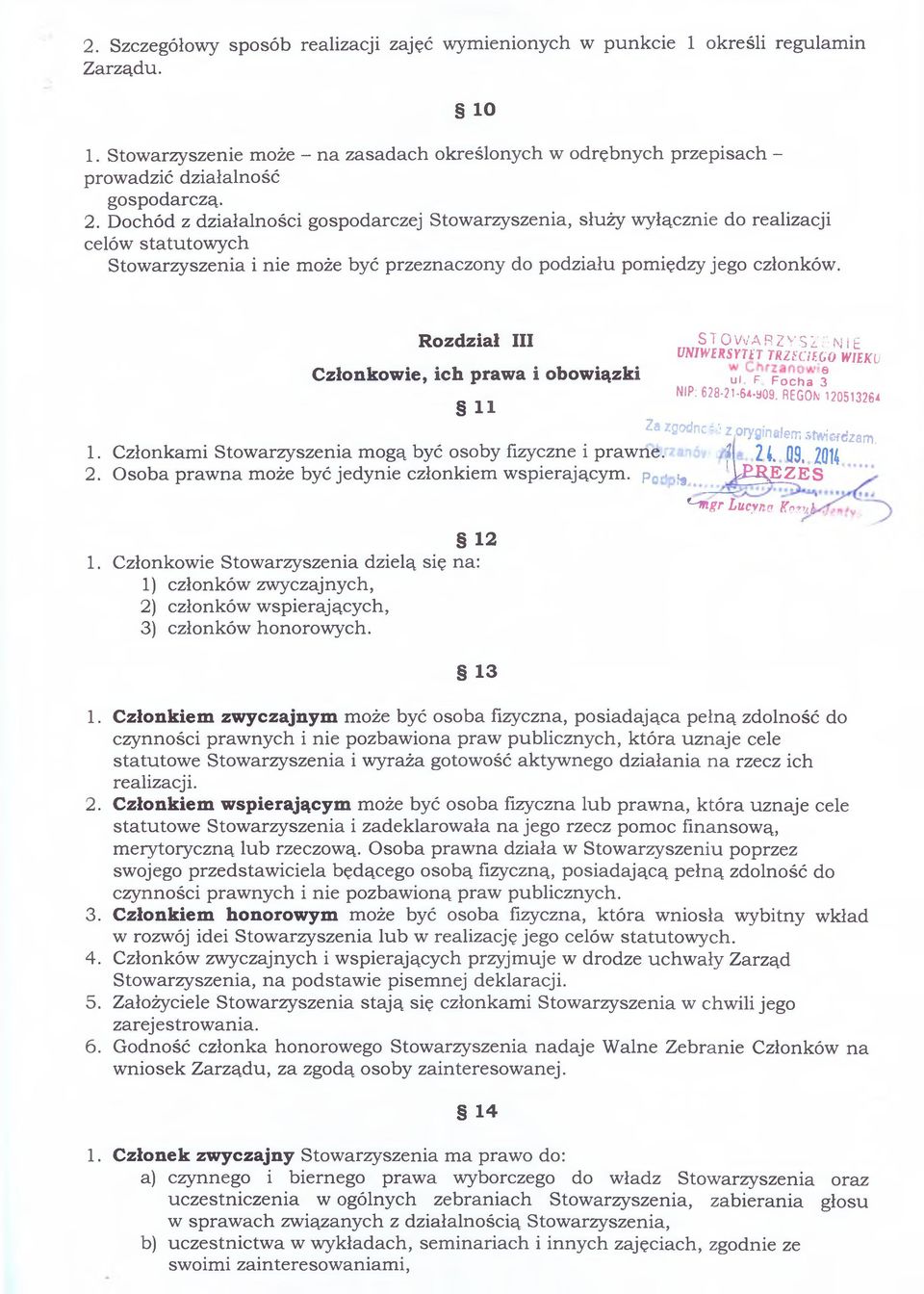 Dochód z działalności gospodarczej Stowarzyszenia, służy wyłącznie do realizacji celów statutowych Stowarzyszenia i nie może być przeznaczony do podziału pomiędzy jego członków.