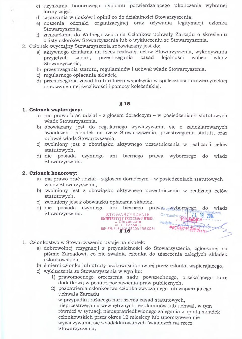 Członek zwyczajny Stowarzyszenia zobowiązany jest do: a) aktywnego działania na rzecz realizacji celów Stowarzyszenia, wykonywania przyjętych zadań, przestrzegania zasad lojalności wobec władz