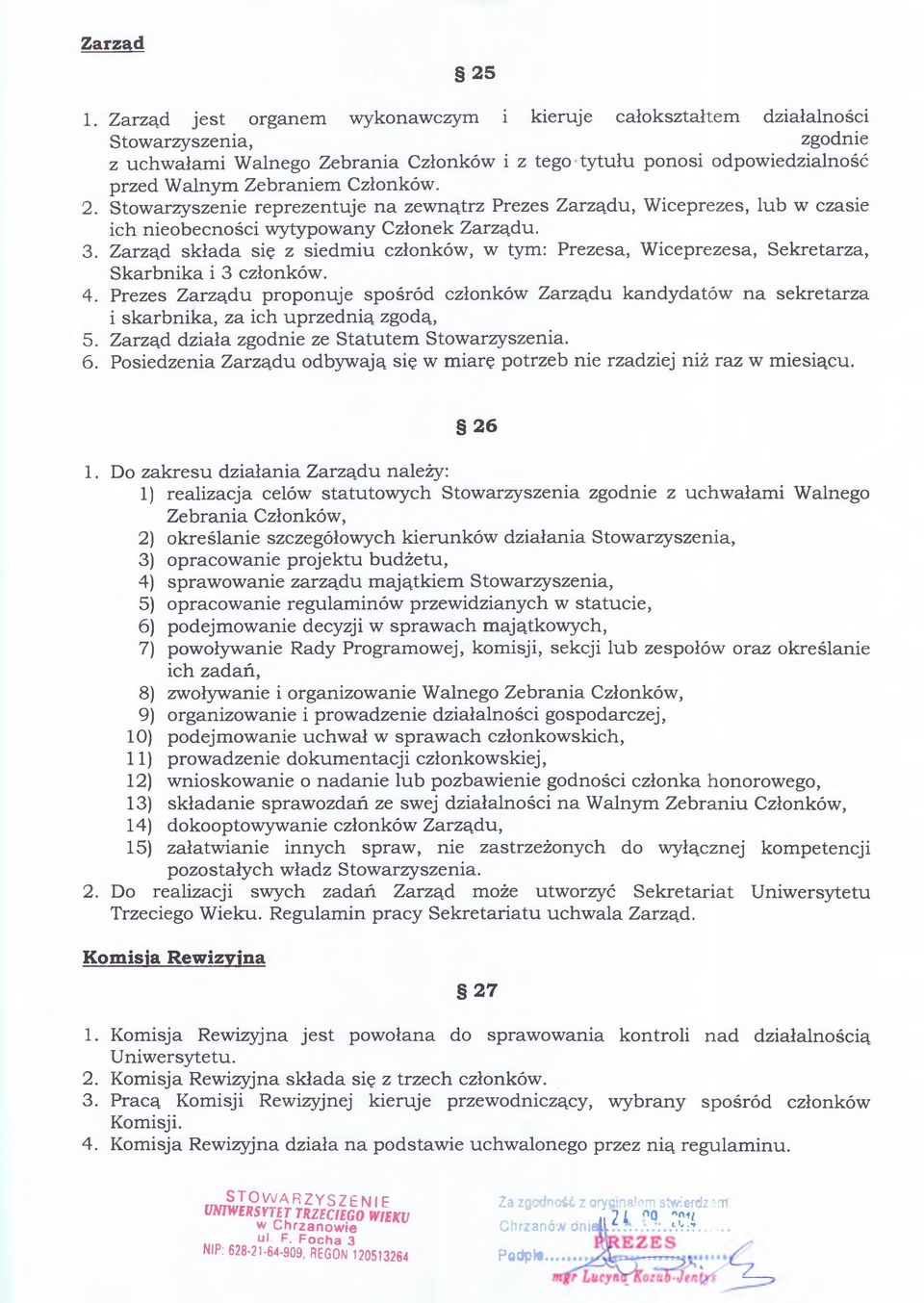 Członków. 2. Stowarzyszenie reprezentuje na zewnątrz Prezes Zarządu, Wiceprezes, lub w czasie ich nieobecności wytypowany Członek Zarządu. 3.