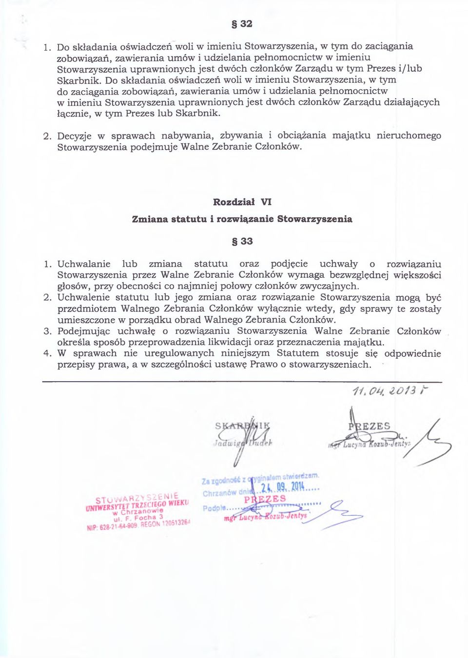 Do składania oświadczeń woli w imieniu Stowarzyszenia, w tym do zaciągania zobowiązań, zawierania umów i udzielania pełnomocnictw w imieniu Stowarzyszenia uprawnionych jest dwóch członków Zarządu