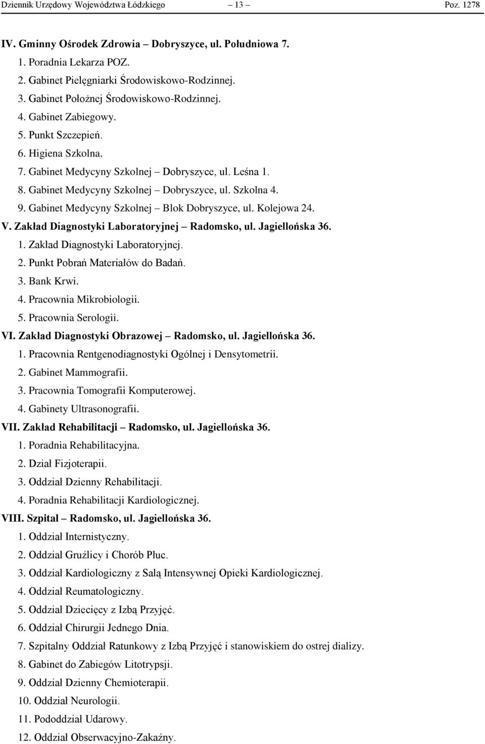 Gabinet Medycyny Szkolnej Dobryszyce, ul. Szkolna 4. 9. Gabinet Medycyny Szkolnej Blok Dobryszyce, ul. Kolejowa 24. V. Zakład Diagnostyki Laboratoryjnej Radomsko, ul. Jagiellońska 36. 1.