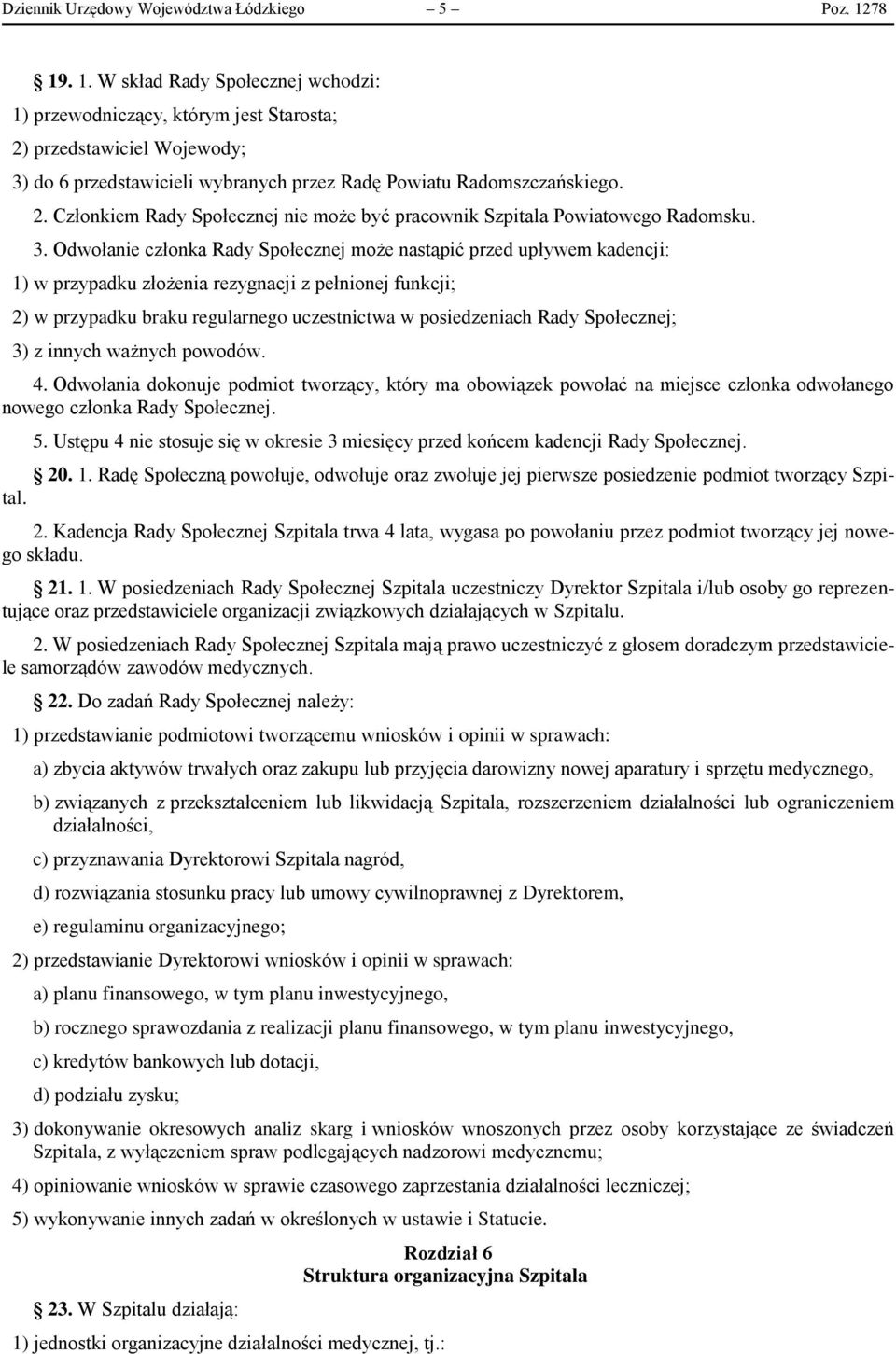 3. Odwołanie członka Rady Społecznej może nastąpić przed upływem kadencji: 1) w przypadku złożenia rezygnacji z pełnionej funkcji; 2) w przypadku braku regularnego uczestnictwa w posiedzeniach Rady