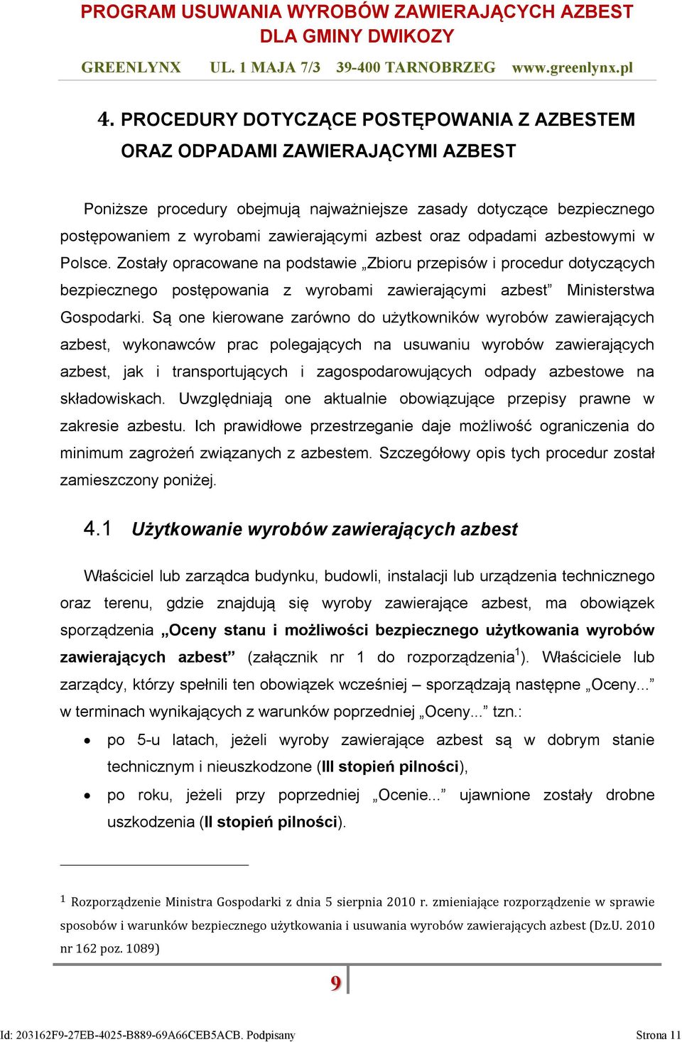 Są one kierowane zarówno do użytkowników wyrobów zawierających azbest, wykonawców prac polegających na usuwaniu wyrobów zawierających azbest, jak i transportujących i zagospodarowujących odpady