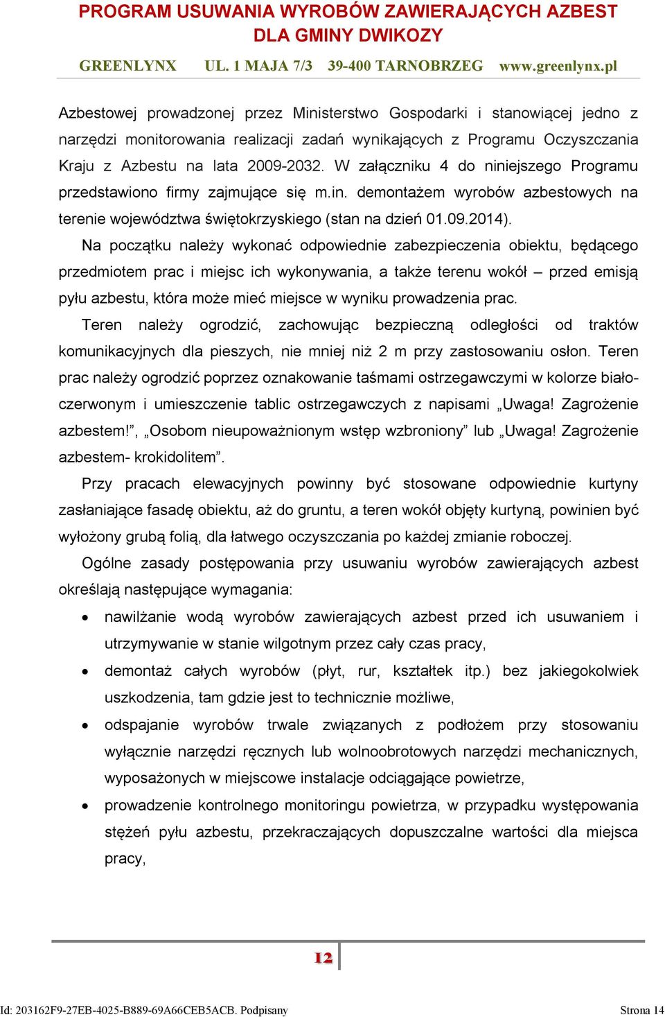 Na początku należy wykonać odpowiednie zabezpieczenia obiektu, będącego przedmiotem prac i miejsc ich wykonywania, a także terenu wokół przed emisją pyłu azbestu, która może mieć miejsce w wyniku