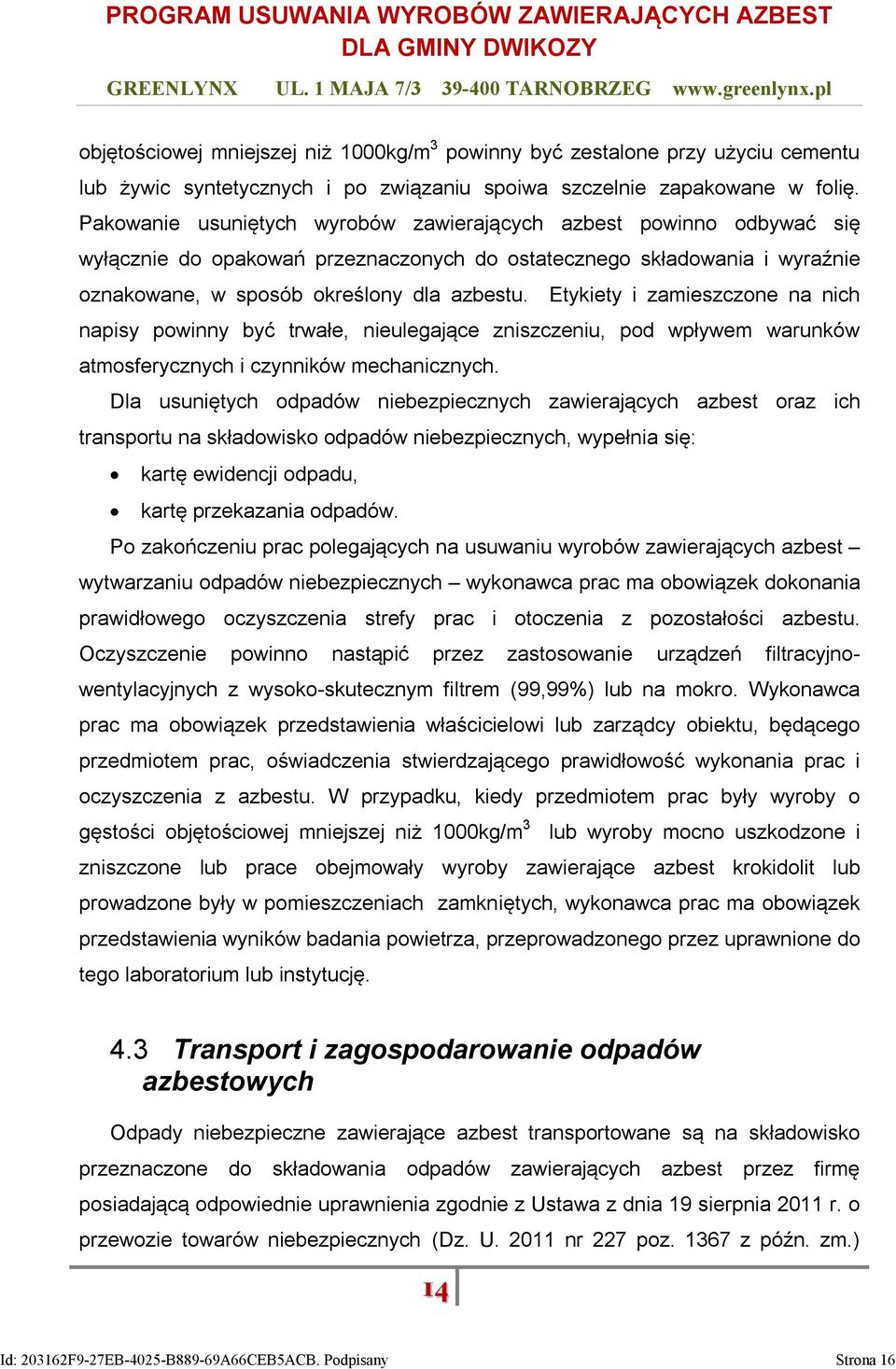 Etykiety i zamieszczone na nich napisy powinny być trwałe, nieulegające zniszczeniu, pod wpływem warunków atmosferycznych i czynników mechanicznych.