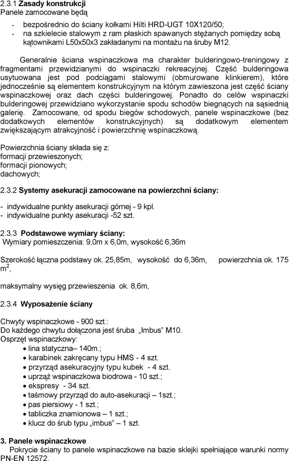 Cz bulderingowa usytuowana jest pod podci gami stalowymi (obmurowane klinkierem), które jednocze nie s elementem konstrukcyjnym na którym zawieszona jest cz ciany wspinaczkowej oraz dach cz ci