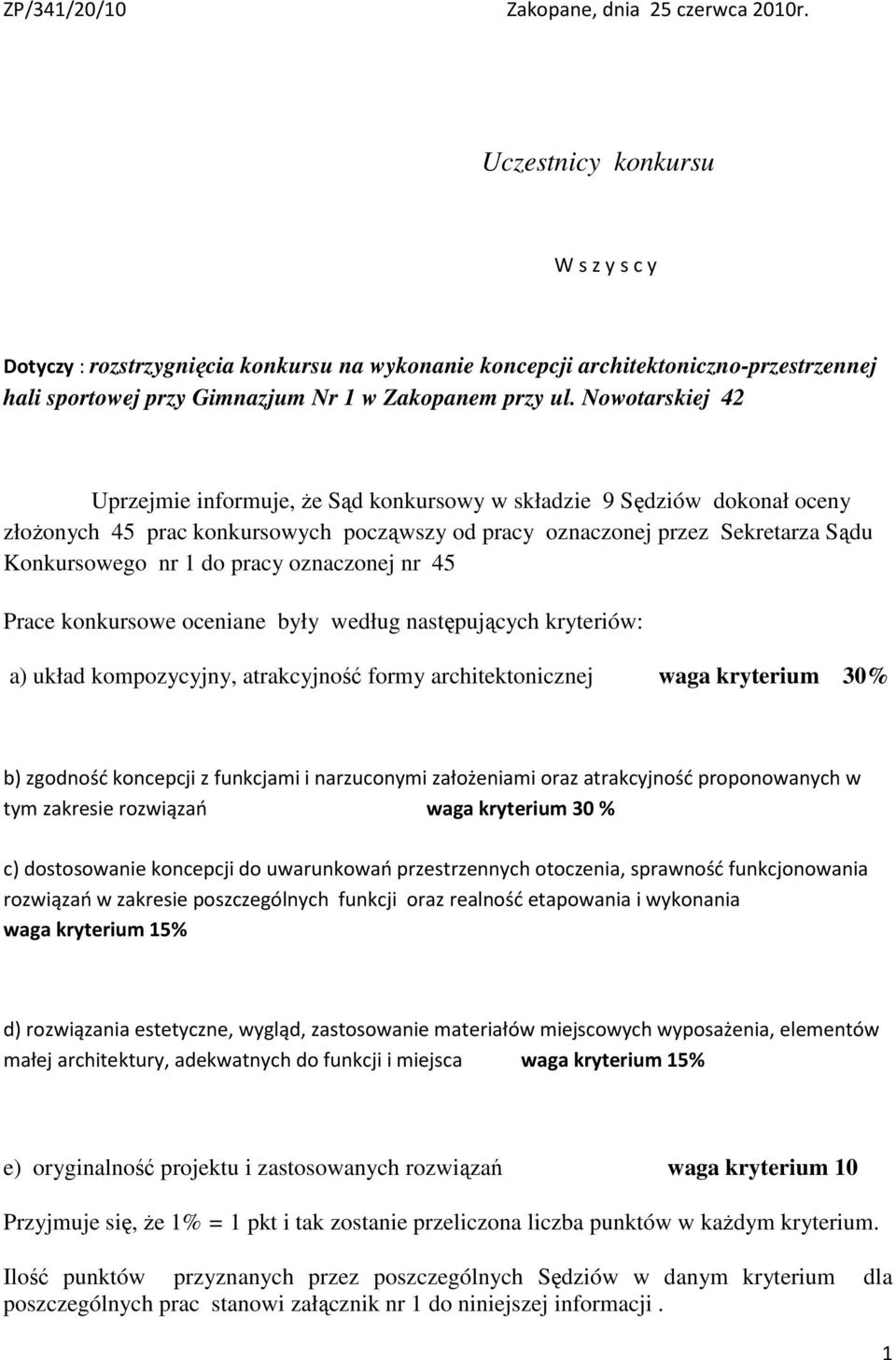 Nowotarskiej 42 Uprzejmie informuje, Ŝe Sąd konkursowy w składzie 9 Sędziów dokonał oceny złoŝonych 45 prac konkursowych począwszy od pracy oznaczonej przez Sekretarza Sądu Konkursowego nr 1 do pracy