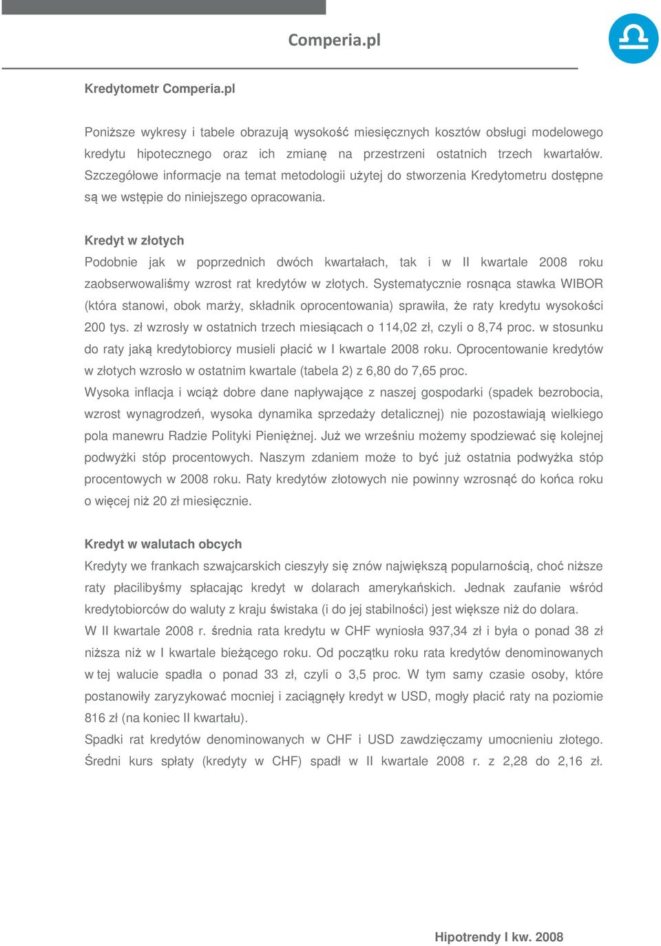 Kredyt w złotych Podobnie jak w poprzednich dwóch kwartałach, tak i w II kwartale 2008 roku zaobserwowaliśmy wzrost rat kredytów w złotych.
