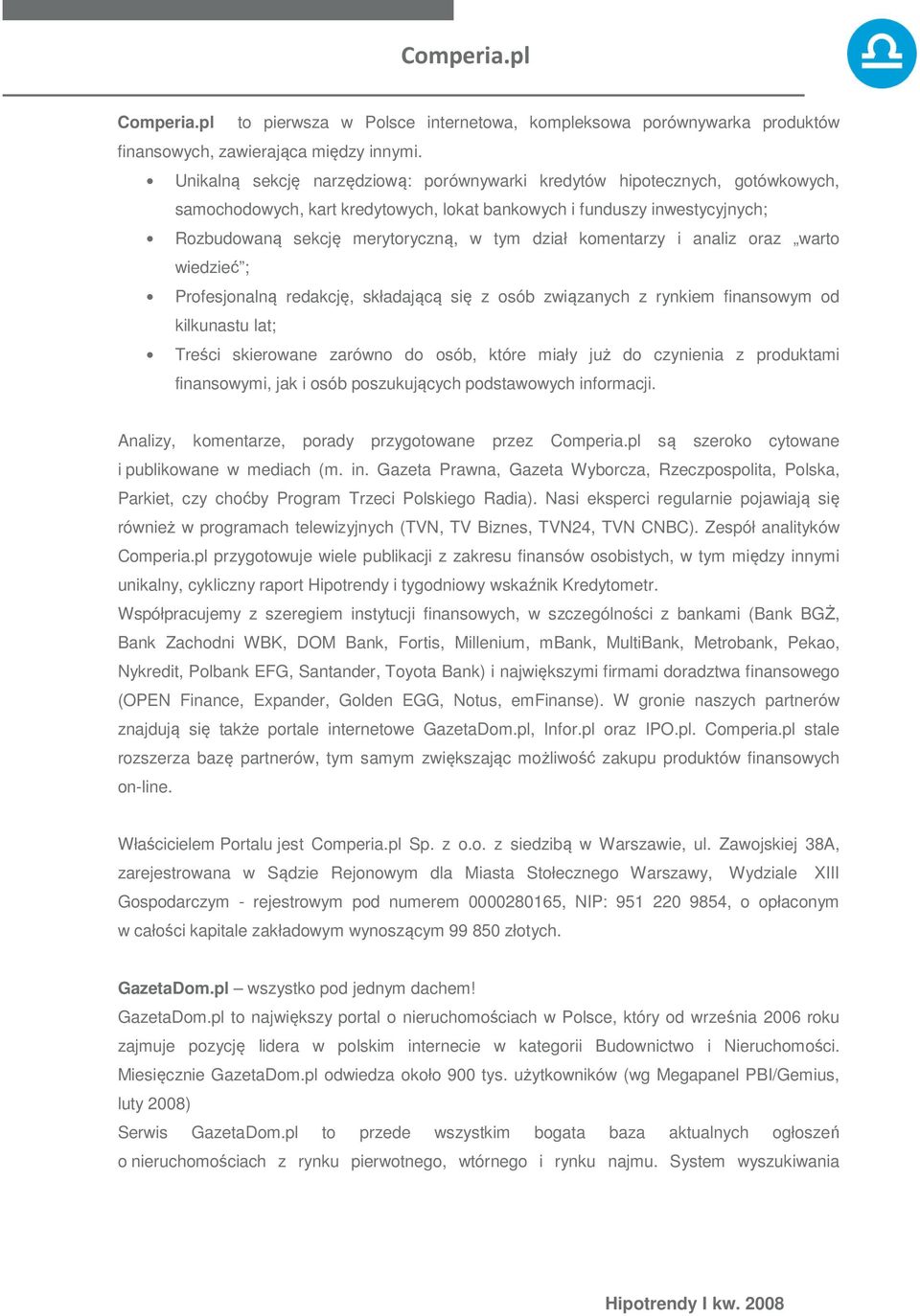 komentarzy i analiz oraz warto wiedzieć ; Profesjonalną redakcję, składającą się z osób związanych z rynkiem finansowym od kilkunastu lat; Treści skierowane zarówno do osób, które miały już do