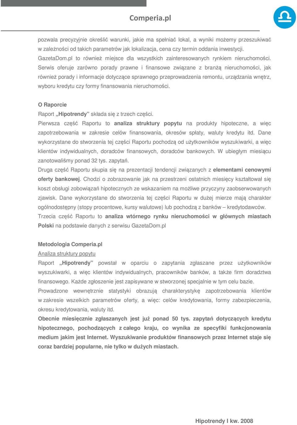 Serwis oferuje zarówno porady prawne i finansowe związane z branżą nieruchomości, jak również porady i informacje dotyczące sprawnego przeprowadzenia remontu, urządzania wnętrz, wyboru kredytu czy
