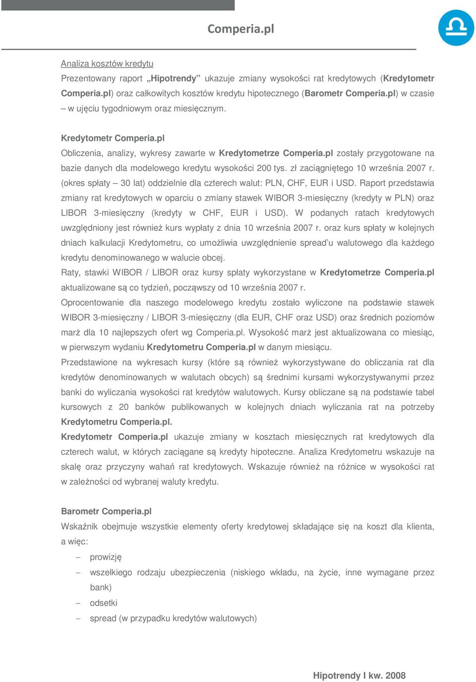 pl zostały przygotowane na bazie danych dla modelowego kredytu wysokości 200 tys. zł zaciągniętego 10 września 2007 r. (okres spłaty 30 lat) oddzielnie dla czterech walut: PLN, CHF, EUR i USD.
