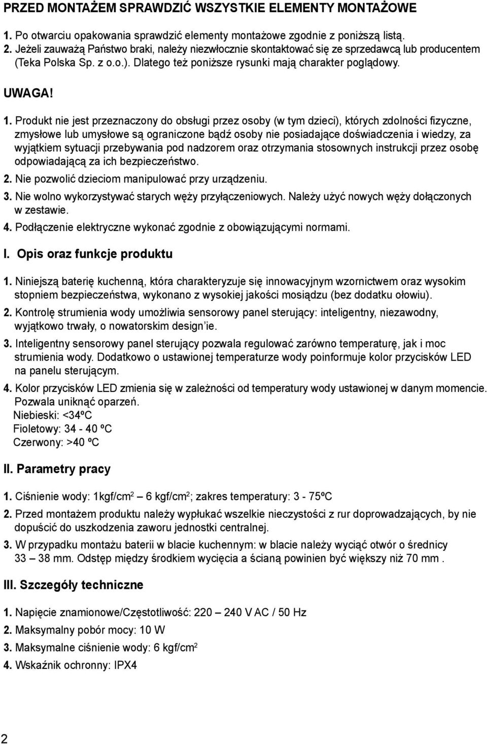 . Produkt nie jest przeznaczony do obsługi przez osoby (w tym dzieci), których zdolności fizyczne, zmysłowe lub umysłowe są ograniczone bądź osoby nie posiadające doświadczenia i wiedzy, za wyjątkiem