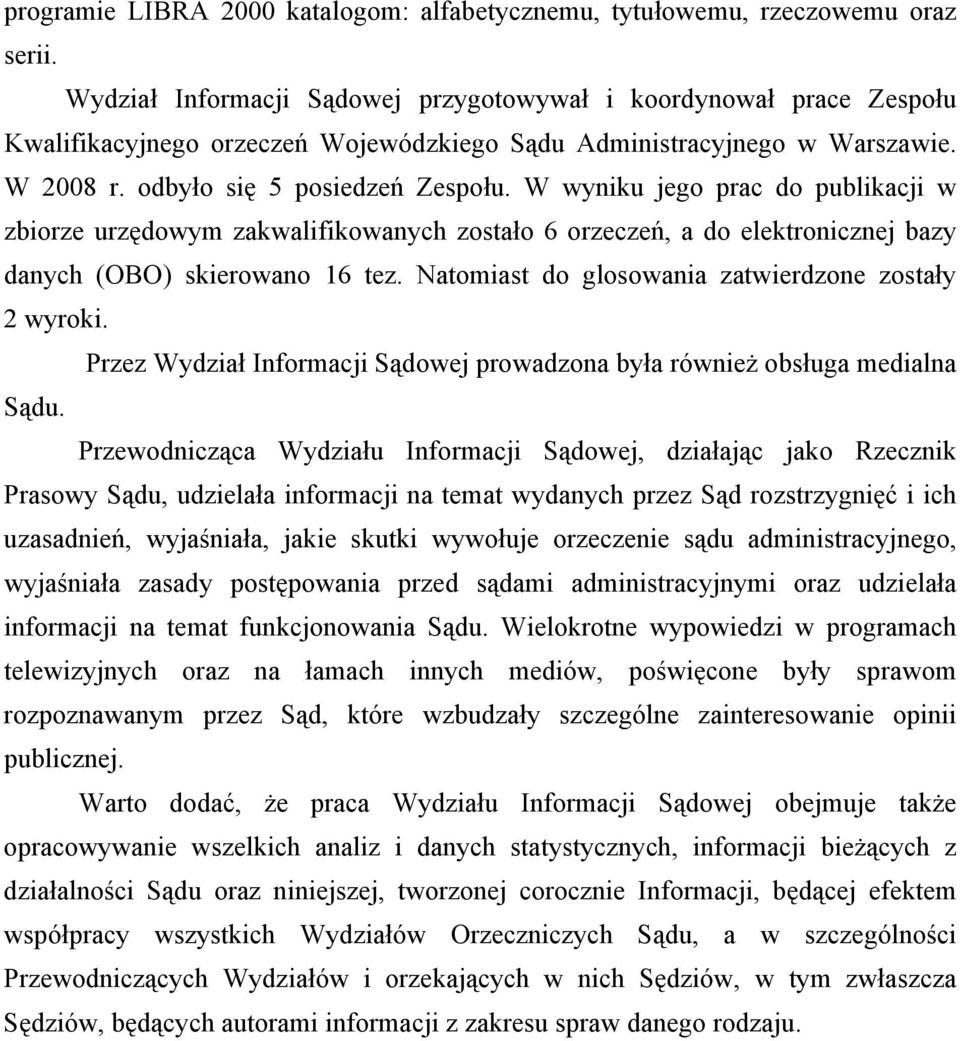 W wyniku jego prac do publikacji w zbiorze urzędowym zakwalifikowanych zostało 6 orzeczeń, a do elektronicznej bazy danych (OBO) skierowano 16 tez.