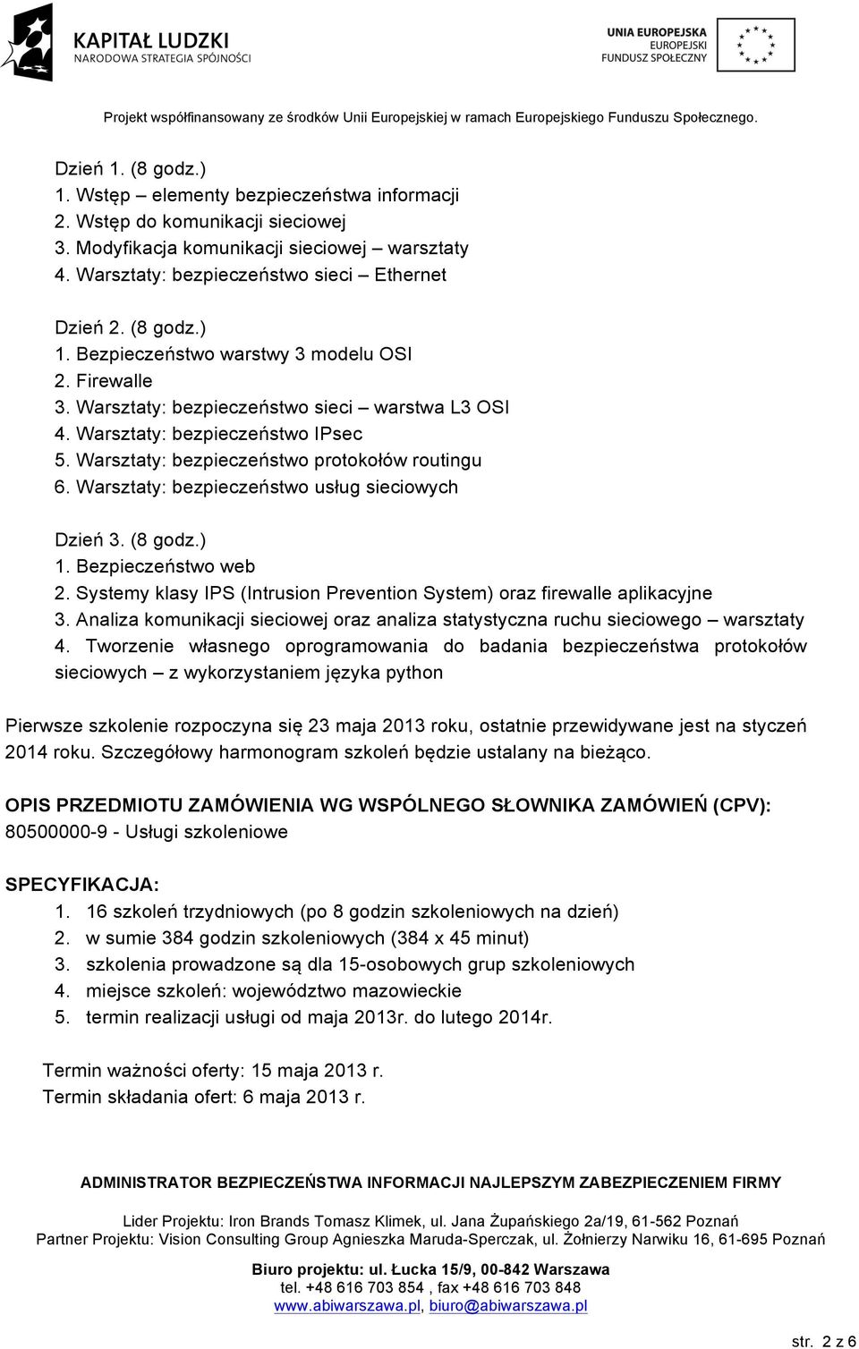 Warsztaty: bezpieczeństwo usług sieciowych Dzień 3. (8 godz.) 1. Bezpieczeństwo web 2. Systemy klasy IPS (Intrusion Prevention System) oraz firewalle aplikacyjne 3.