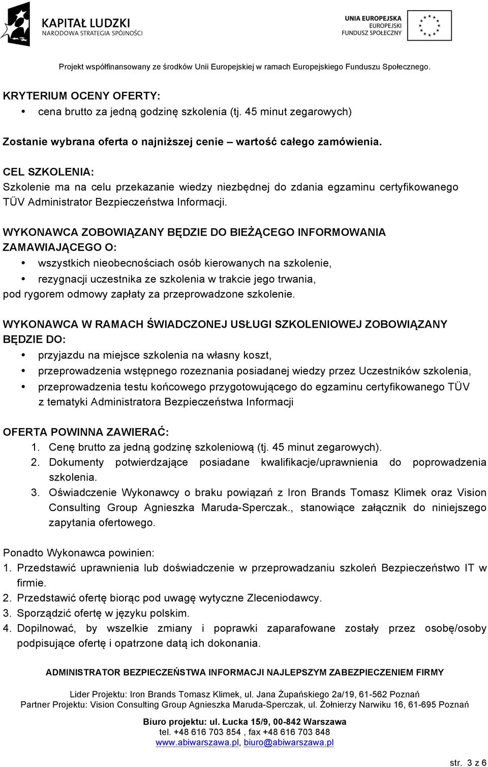 WYKONAWCA ZOBOWIĄZANY BĘDZIE DO BIEŻĄCEGO INFORMOWANIA ZAMAWIAJĄCEGO O: wszystkich nieobecnościach osób kierowanych na szkolenie, rezygnacji uczestnika ze szkolenia w trakcie jego trwania, pod