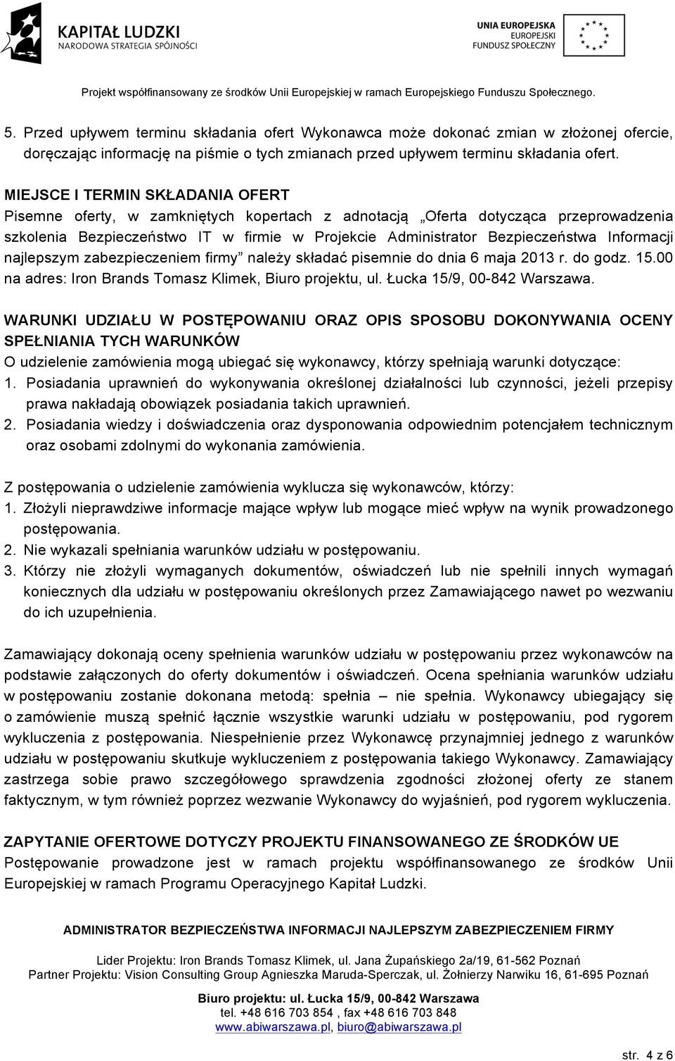 Informacji najlepszym zabezpieczeniem firmy należy składać pisemnie do dnia 6 maja 2013 r. do godz. 15.00 na adres: Iron Brands Tomasz Klimek, Biuro projektu, ul. Łucka 15/9, 00-842 Warszawa.