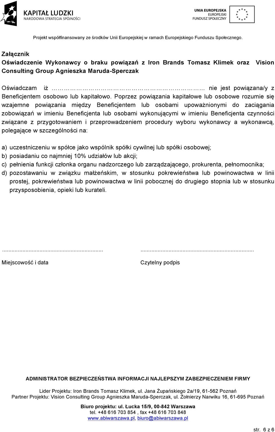 Poprzez powiązania kapitałowe lub osobowe rozumie się wzajemne powiązania między Beneficjentem lub osobami upoważnionymi do zaciągania zobowiązań w imieniu Beneficjenta lub osobami wykonującymi w