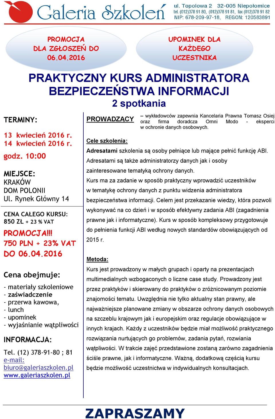 2016 Cena obejmuje: - materiały szkoleniowe - zaświadczenie - przerwa kawowa, - lunch - upominek - wyjaśnianie wątpliwości INFORMACJA: Tel. (12) 378-91-80 ; 81 e-mail: biuro@galeriaszkolen.pl www.