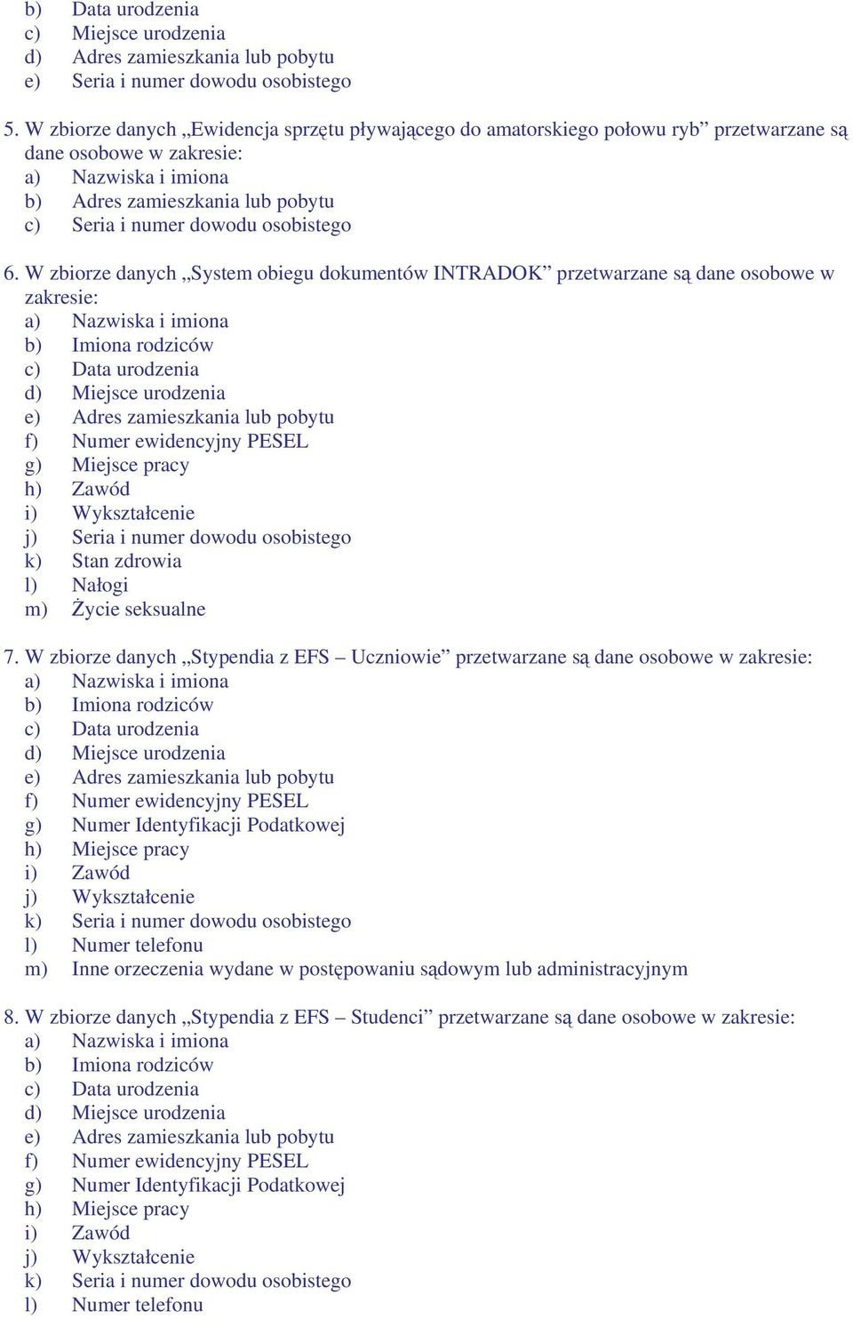 W zbiorze danych System obiegu dokumentów INTRADOK przetwarzane s dane osobowe w zakresie: b) Imiona rodziców c) Data urodzenia d) Miejsce urodzenia e) Adres zamieszkania lub pobytu f) Numer